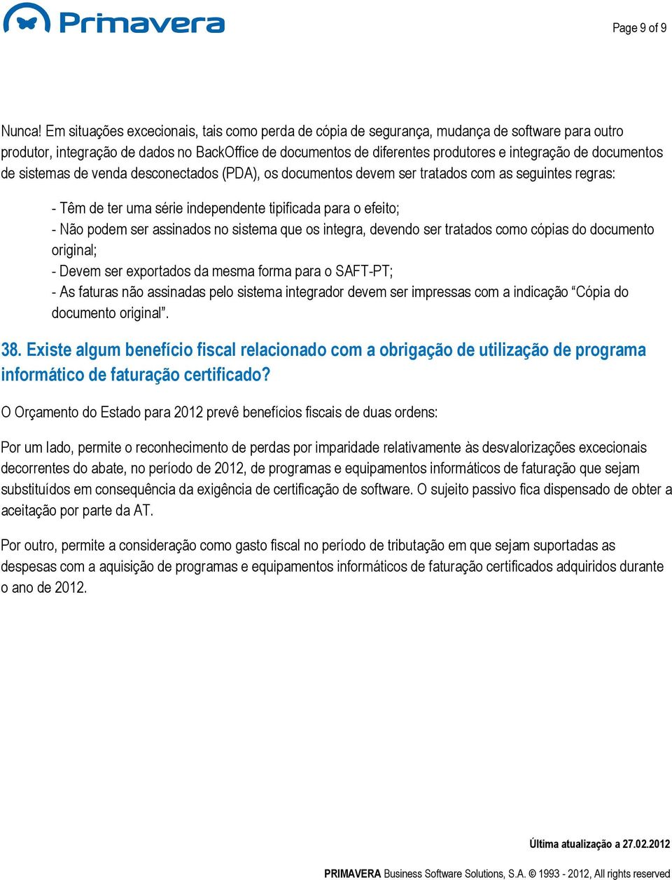 documentos de sistemas de venda desconectados (PDA), os documentos devem ser tratados com as seguintes regras: - Têm de ter uma série independente tipificada para o efeito; - Não podem ser assinados