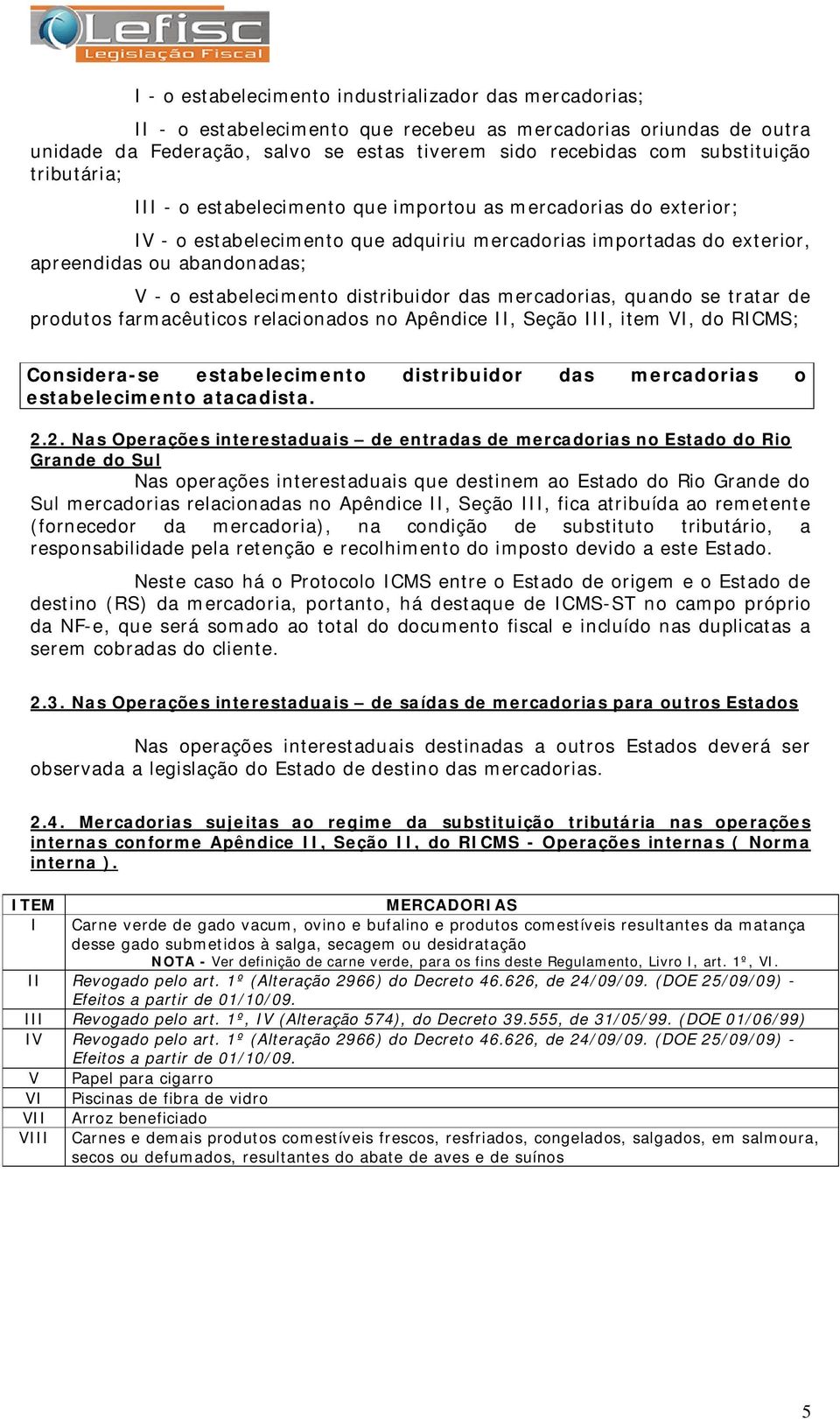 estabelecimento distribuidor das mercadorias, quando se tratar de produtos farmacêuticos relacionados no Apêndice II, Seção III, item VI, do RICMS; Considera-se estabelecimento distribuidor das