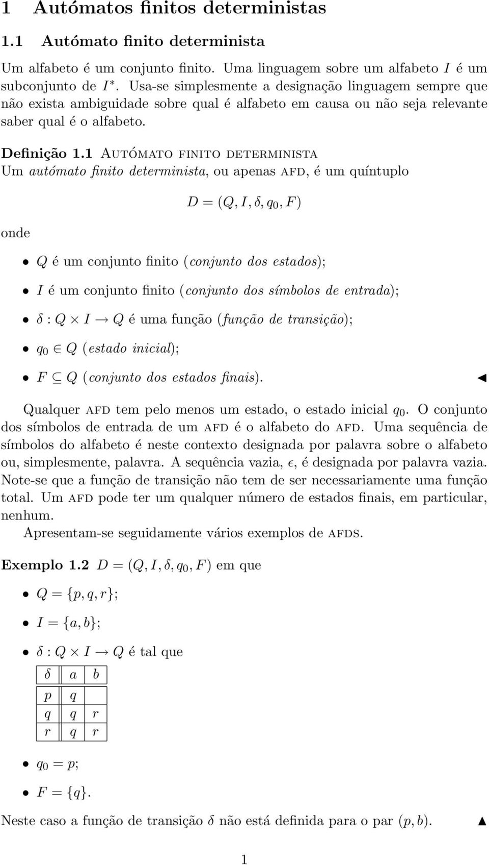 1 Autómato finito determinista Um autómato finito determinista, ou apenas afd, é um quíntuplo onde D = (Q, I, δ, q 0, F ) Q é um conjunto finito (conjunto dos estados); I é um conjunto finito