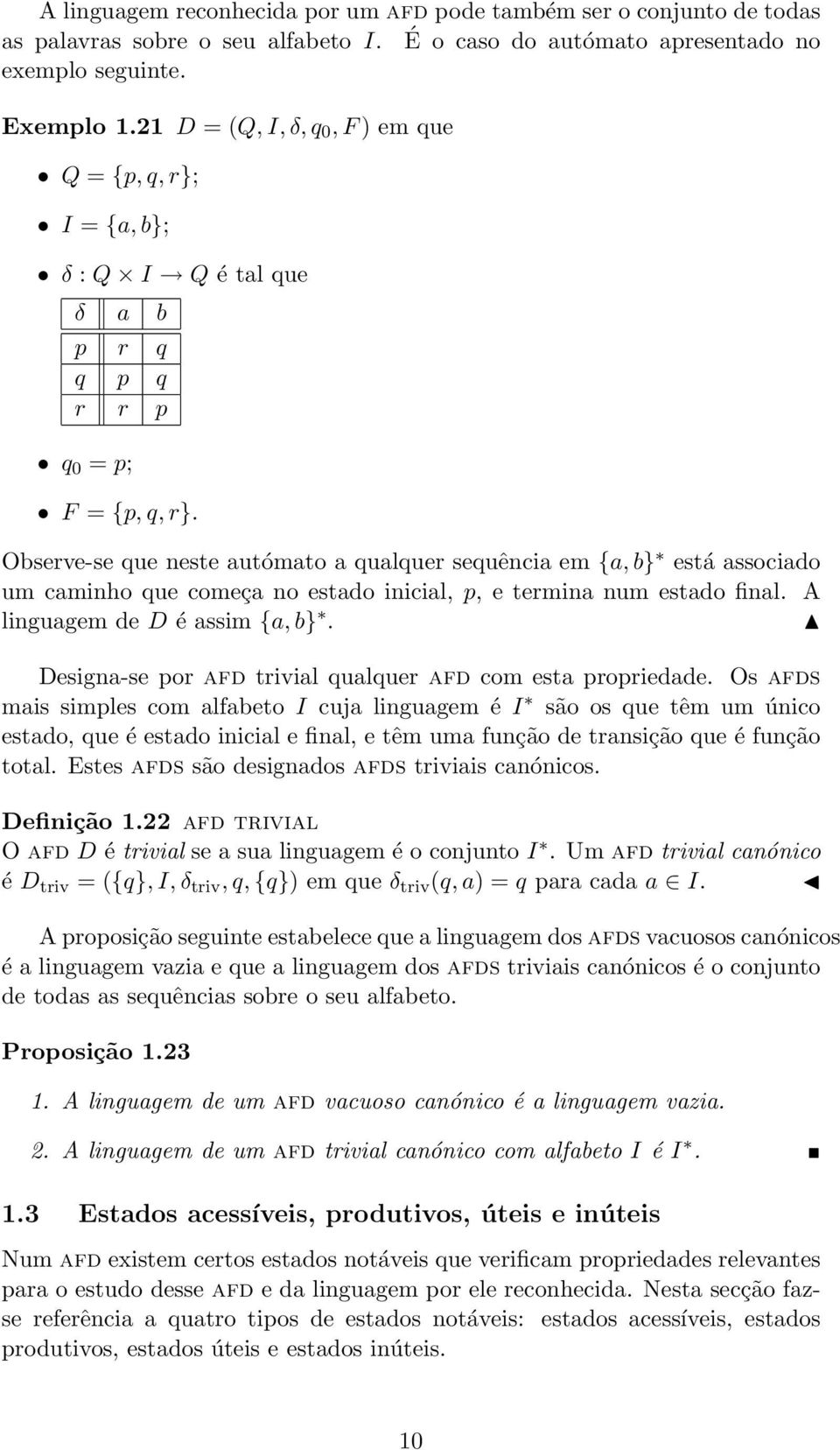 Observe-se que neste autómato a qualquer sequência em {a, b} está associado um caminho que começa no estado inicial, p, e termina num estado final. A linguagem de D é assim {a, b}.