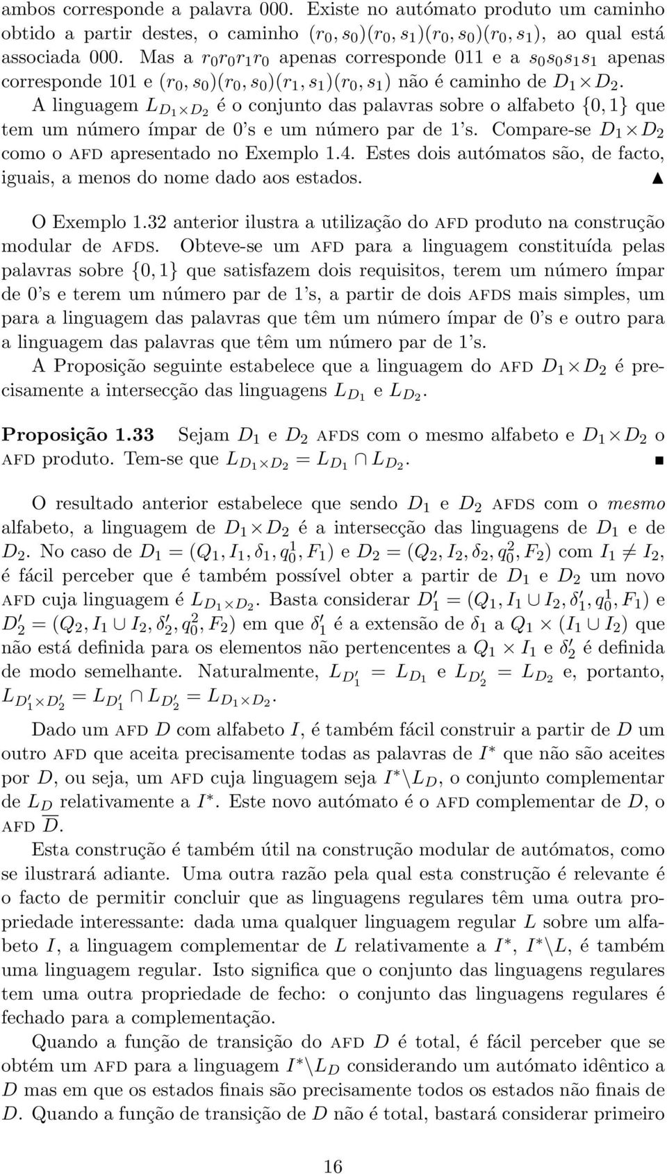 A linguagem L D1 D 2 é o conjunto das palavras sobre o alfabeto {0, 1} que tem um número ímpar de 0 s e um número par de 1 s. Compare-se D 1 D 2 como o afd apresentado no Exemplo 1.4.