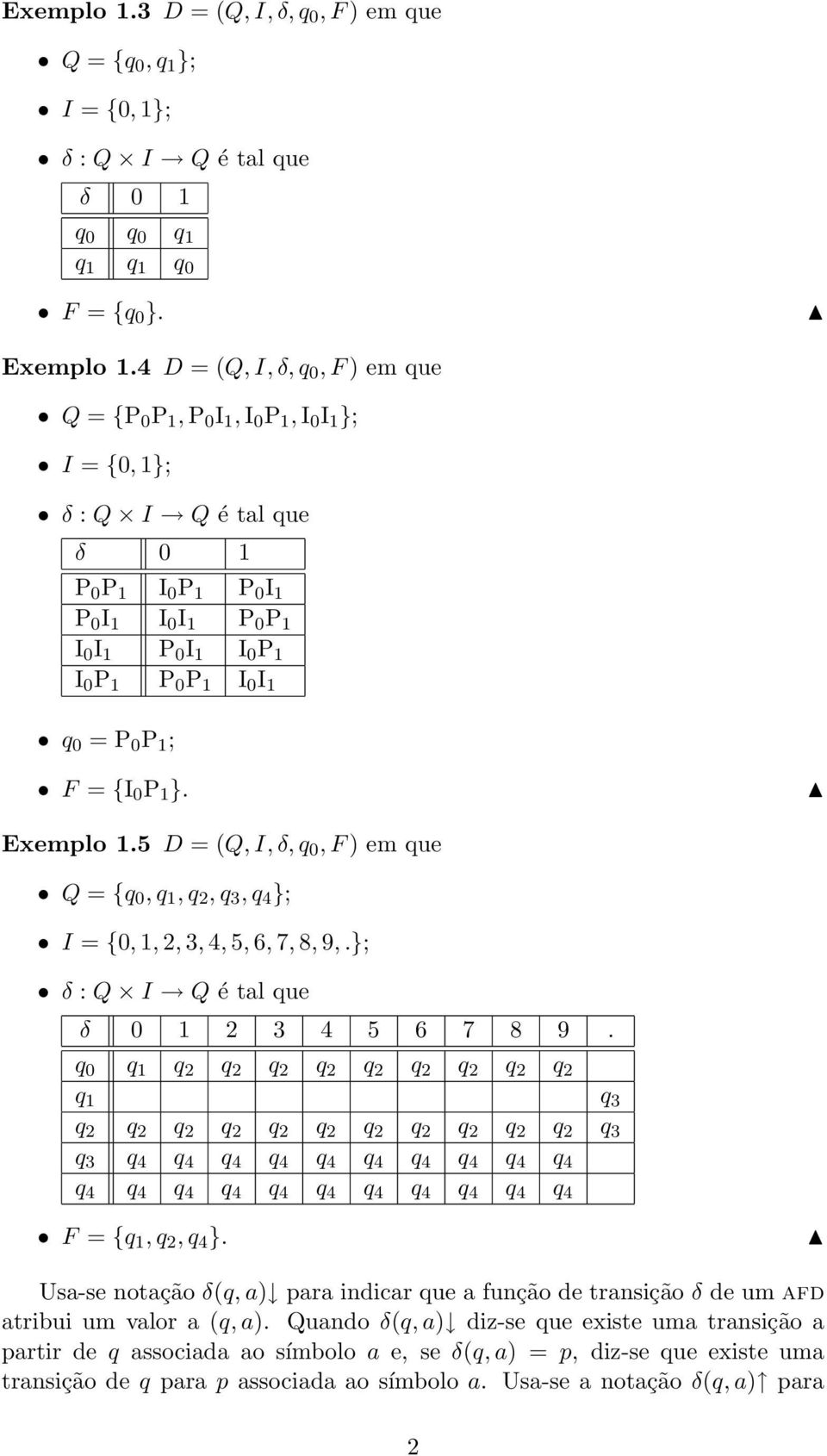 1 I 0 I 1 q 0 = P 0 P 1 ; F = {I 0 P 1 }. Exemplo 1.5 D = (Q, I, δ, q 0, F ) em que Q = {q 0, q 1, q 2, q 3, q 4 }; I = {0, 1, 2, 3, 4, 5, 6, 7, 8, 9,.}; δ : Q I Q é tal que δ 0 1 2 3 4 5 6 7 8 9.