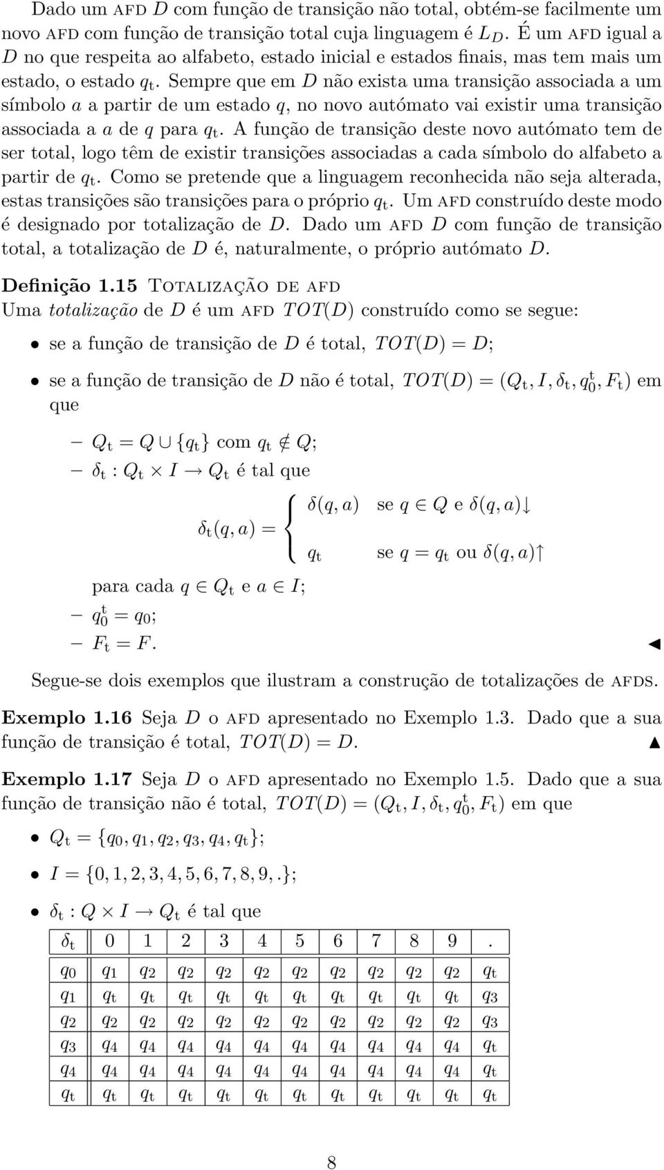 Sempre que em D não exista uma transição associada a um símbolo a a partir de um estado q, no novo autómato vai existir uma transição associada a a de q para q t.