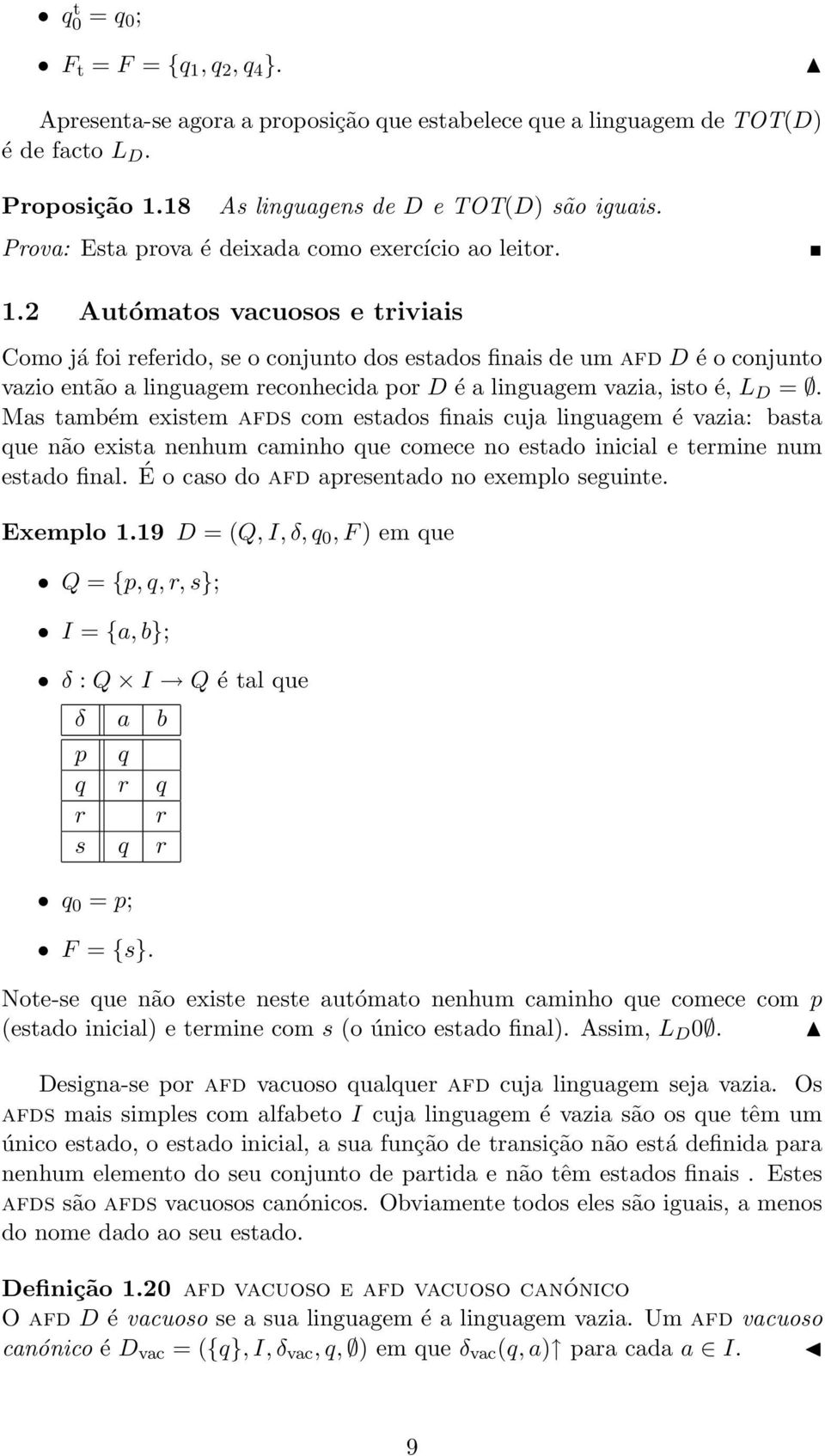 2 Autómatos vacuosos e triviais Como já foi referido, se o conjunto dos estados finais de um afd D é o conjunto vazio então a linguagem reconhecida por D é a linguagem vazia, isto é, L D =.