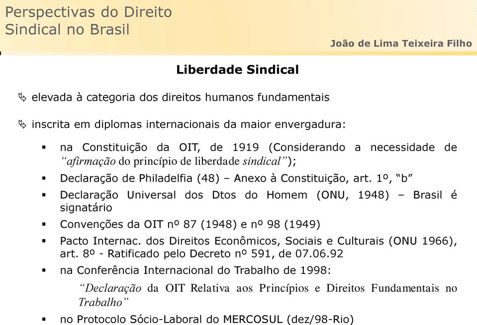 1º, b Declaração Universal dos Dtos do Homem (ONU, 1948) Brasil é signatário Convenções da OIT nº 87 (1948) e nº 98 (1949) Pacto Internac.