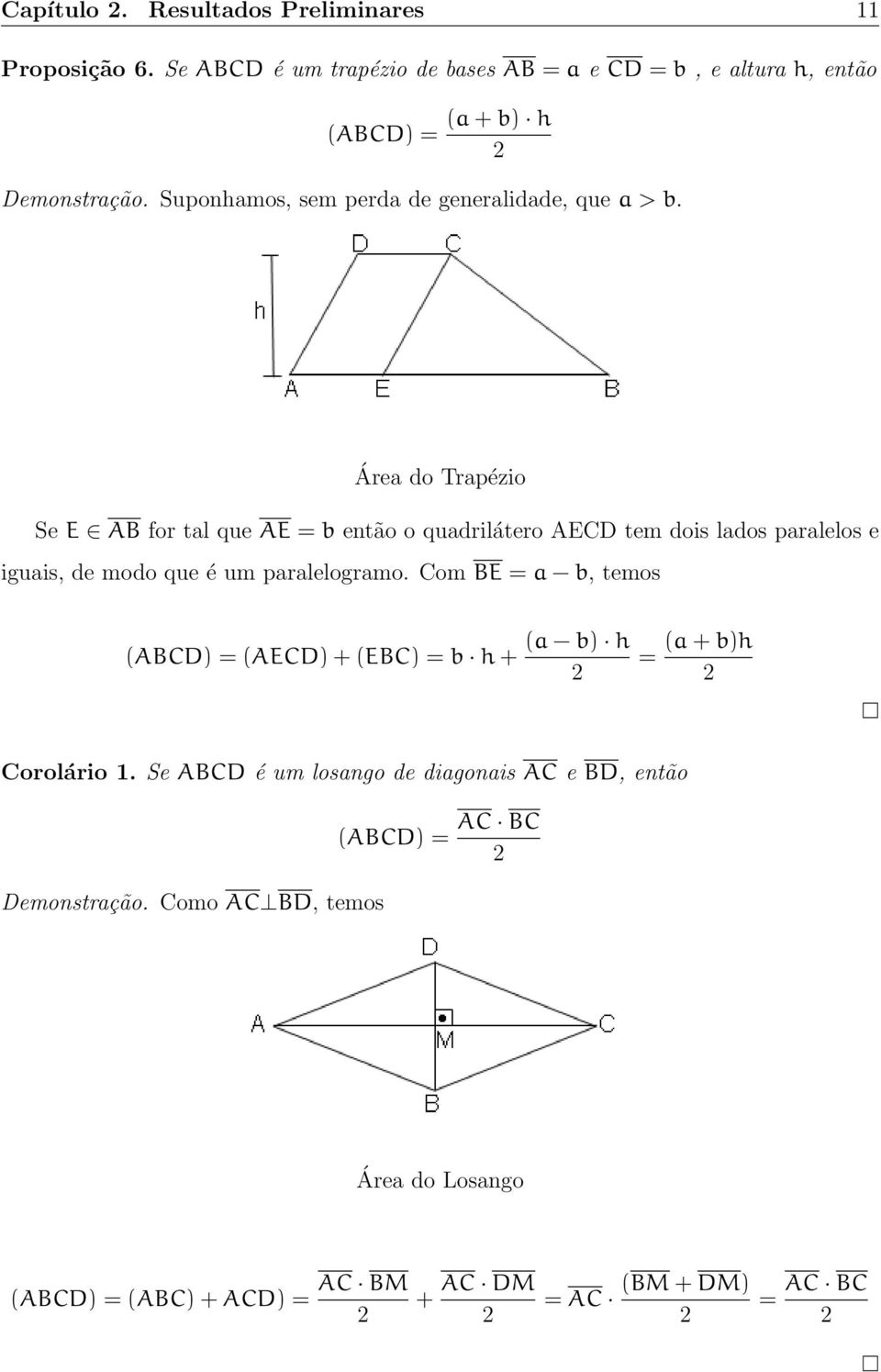 Área do Trapézio Se E AB for tal que AE = b então o quadrilátero AECD tem dois lados paralelos e iguais, de modo que é um paralelogramo.