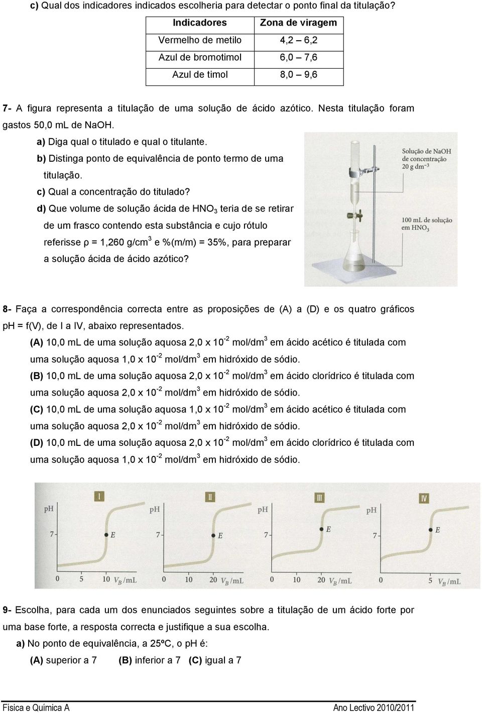 Nesta titulação foram gastos 50,0 ml de NaOH. a) Diga qual o titulado e qual o titulante. b) Distinga ponto de equivalência de ponto termo de uma titulação. c) Qual a concentração do titulado?