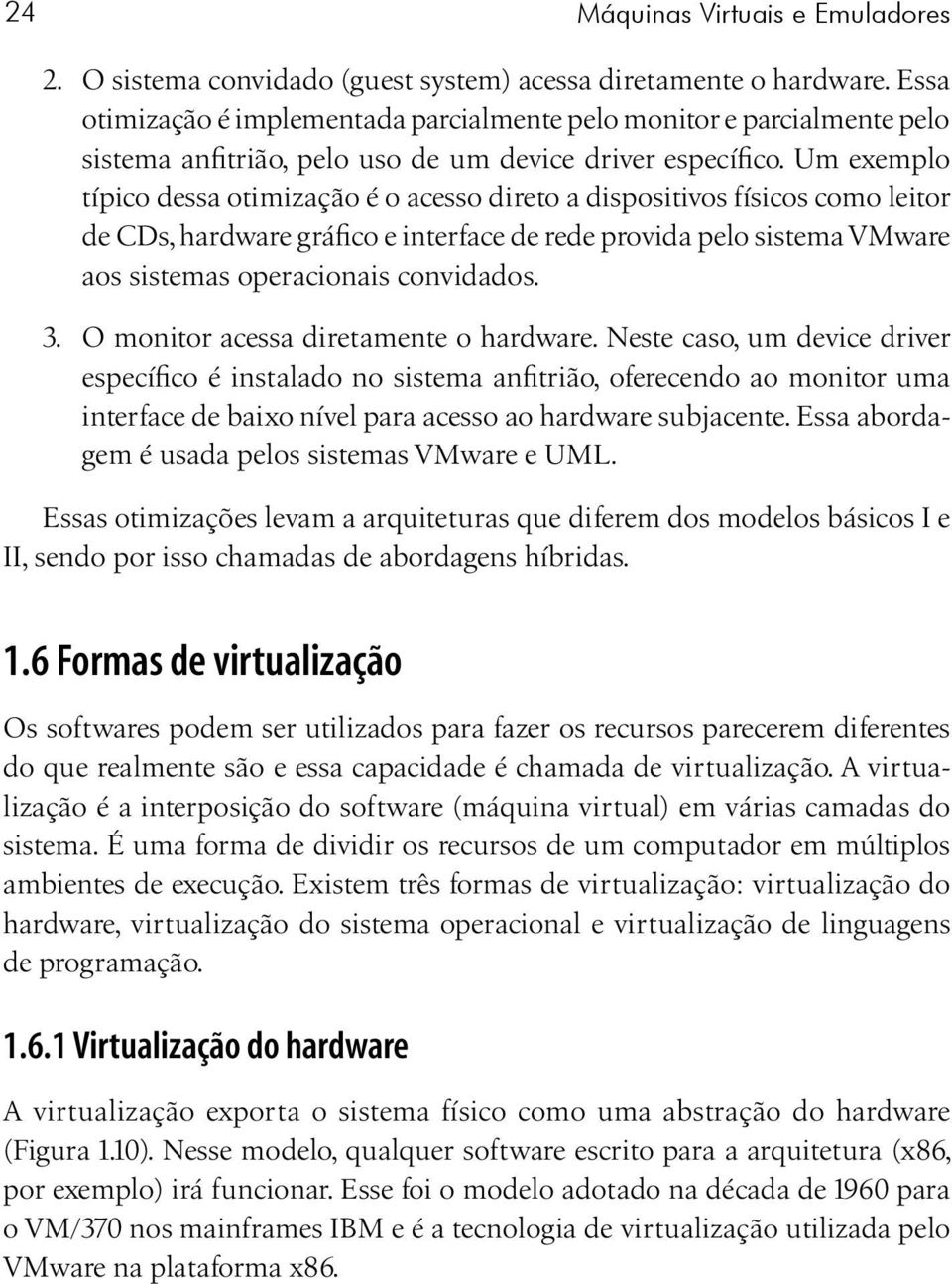 Um exemplo típico dessa otimização é o acesso direto a dispositivos físicos como leitor de CDs, hardware gráfico e interface de rede provida pelo sistema VMware aos sistemas operacionais convidados.