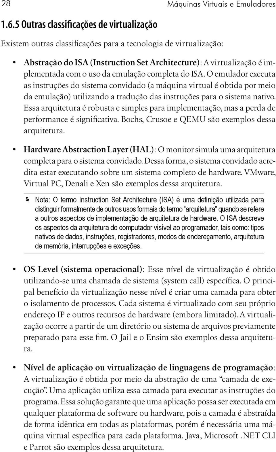 emulação completa do ISA. O emulador executa as instruções do sistema convidado (a máquina virtual é obtida por meio da emulação) utilizando a tradução das instruções para o sistema nativo.