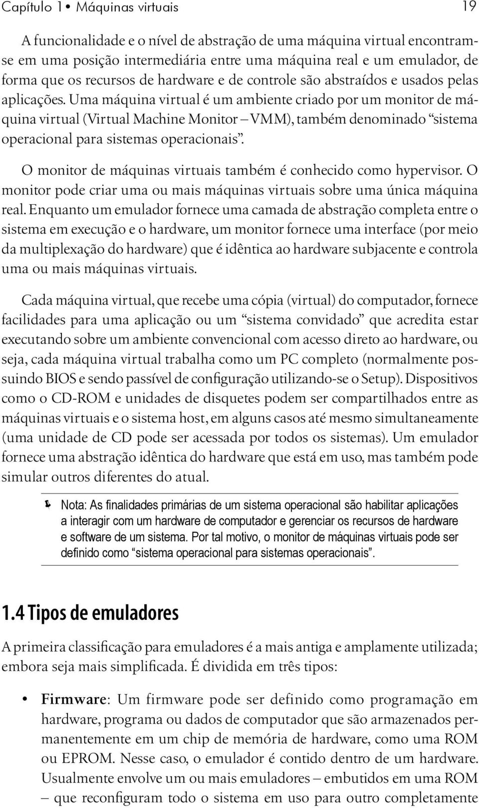 Uma máquina virtual é um ambiente criado por um monitor de máquina virtual (Virtual Machine Monitor VMM), também denominado sistema operacional para sistemas operacionais.