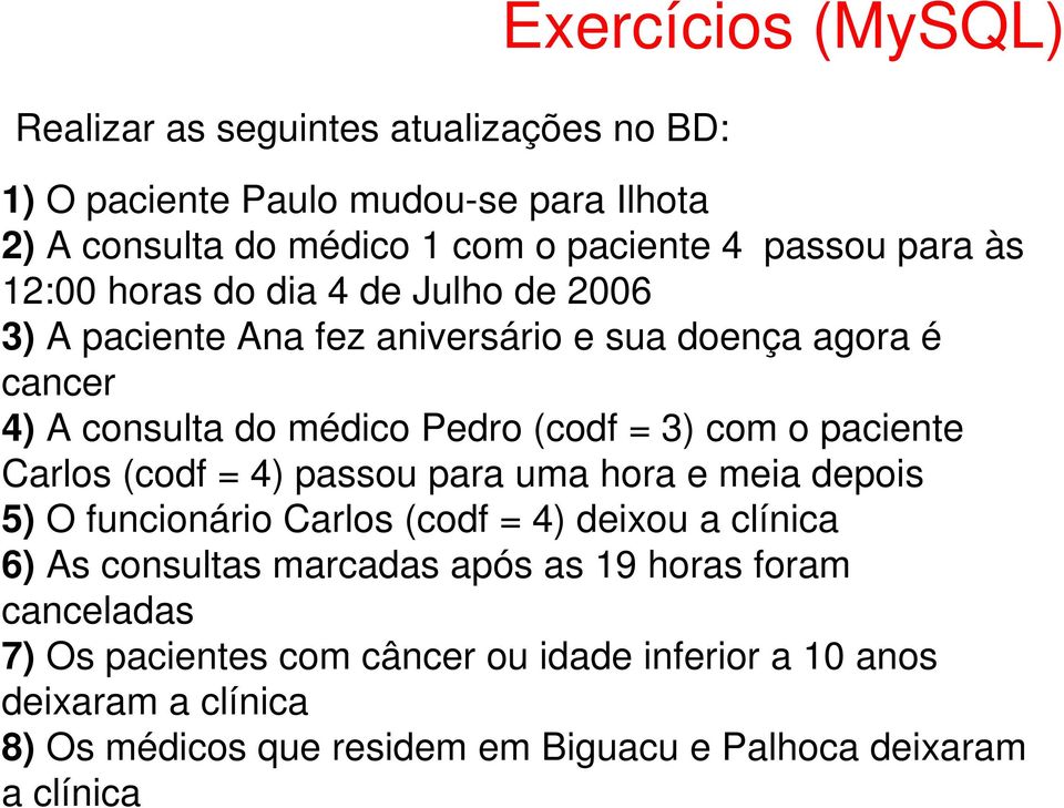 paciente Carlos (codf = 4) passou para uma hora e meia depois 5) O funcionário Carlos (codf = 4) deixou a clínica 6) As consultas marcadas após as 19