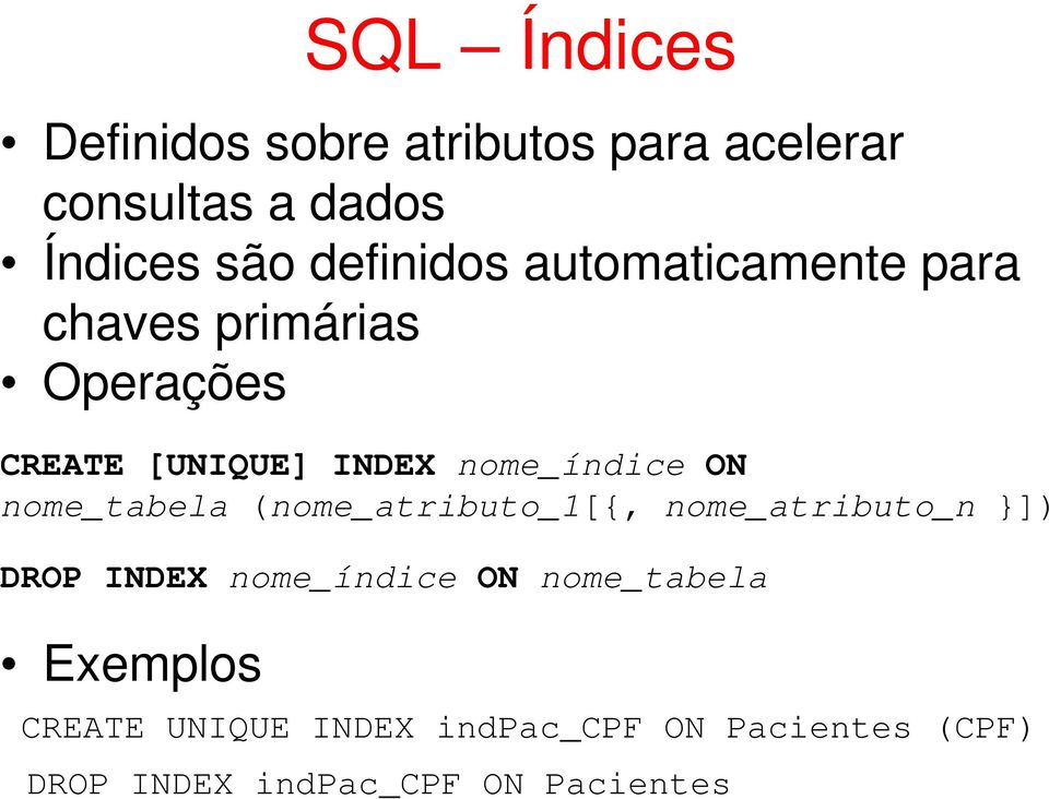 nome_índice ON nome_tabela (nome_atributo_1[{, nome_atributo_n }]) DROP INDEX nome_índice