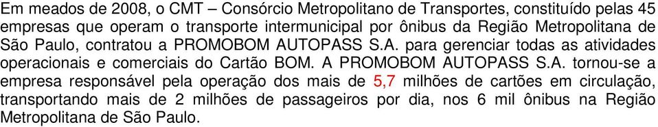 TOPASS S.A. para gerenciar todas as atividades operacionais e comerciais do Cartão BOM. A PROMOBOM AUTOPASS S.A. tornou-se a