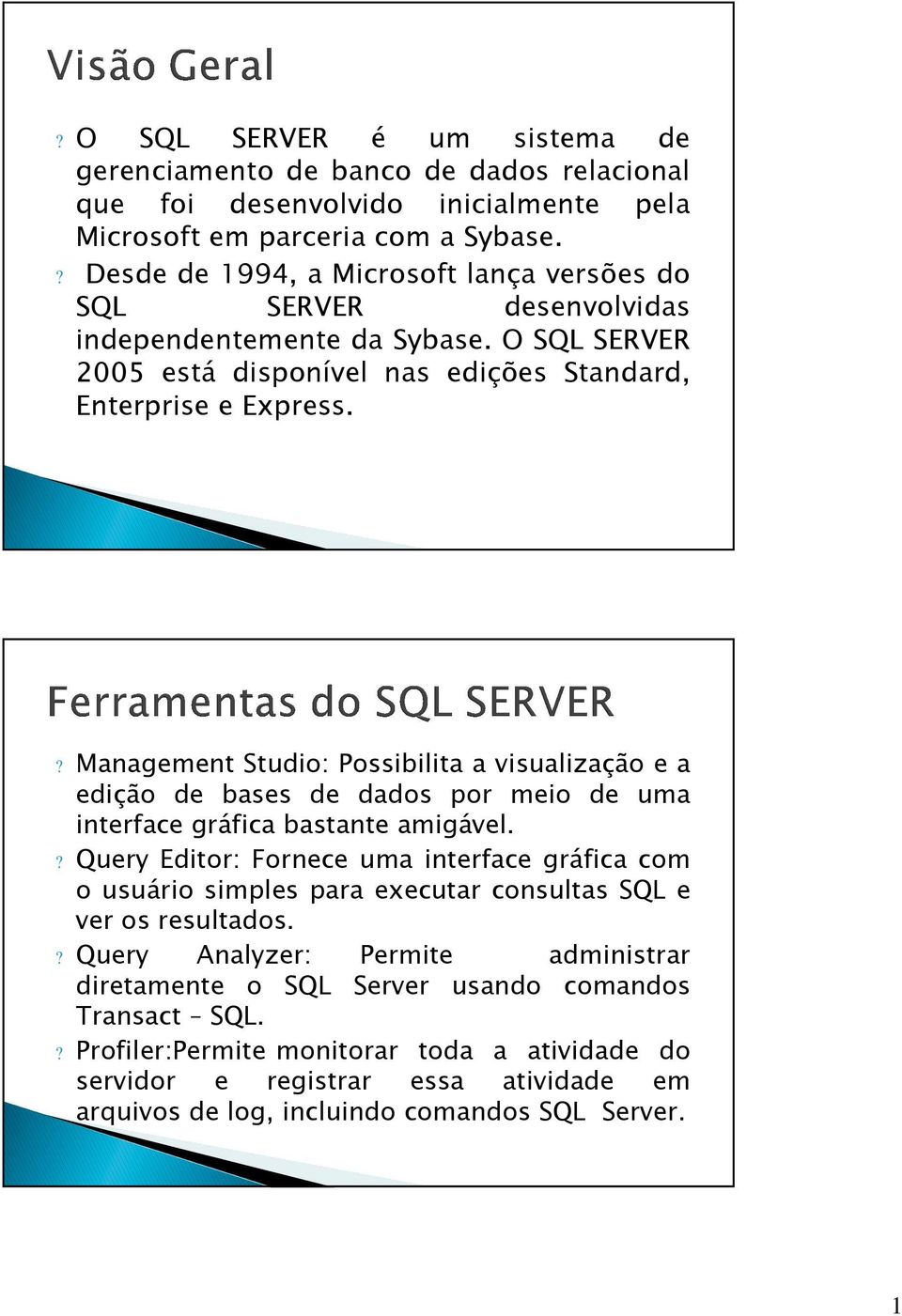 ? Management Studio: Possibilita a visualização e a edição de bases de dados por meio de uma interface gráfica bastante amigável.