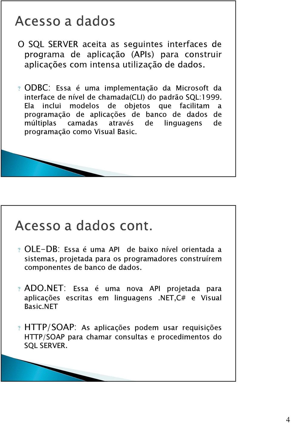 Ela inclui modelos de objetos que facilitam a programação de aplicações de banco de dados de múltiplas camadas através de linguagens de programação como Visual Basic.