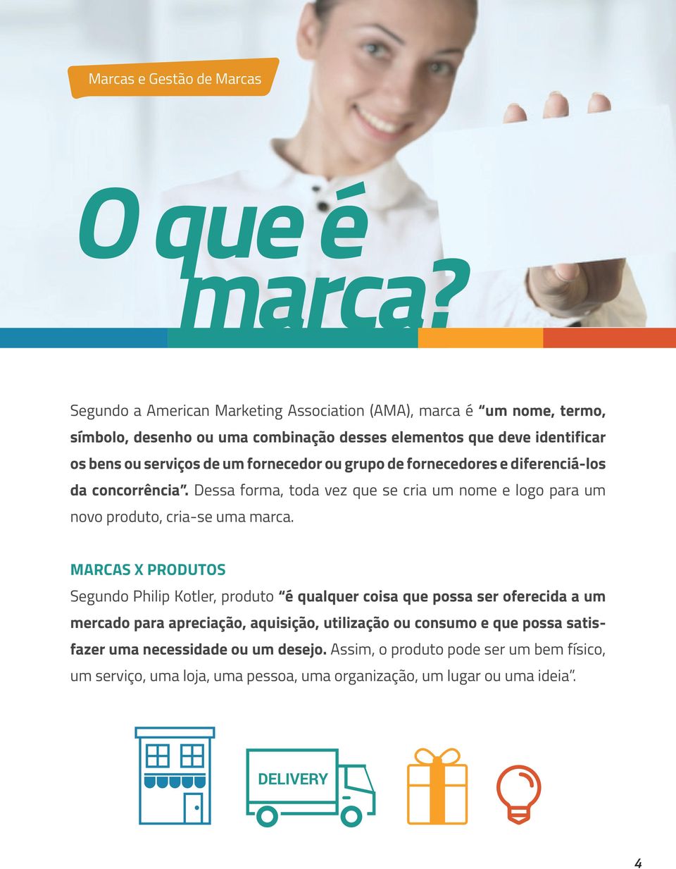 de um fornecedor ou grupo de fornecedores e diferenciá-los da concorrência. Dessa forma, toda vez que se cria um nome e logo para um novo produto, cria-se uma marca.