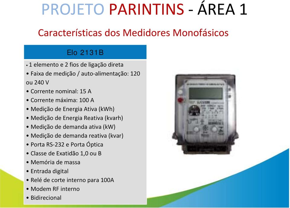 Medição de Energia Reativa (kvarh) Medição de demanda ativa (kw) Medição de demanda reativa (kvar) Porta RS-232 e Porta