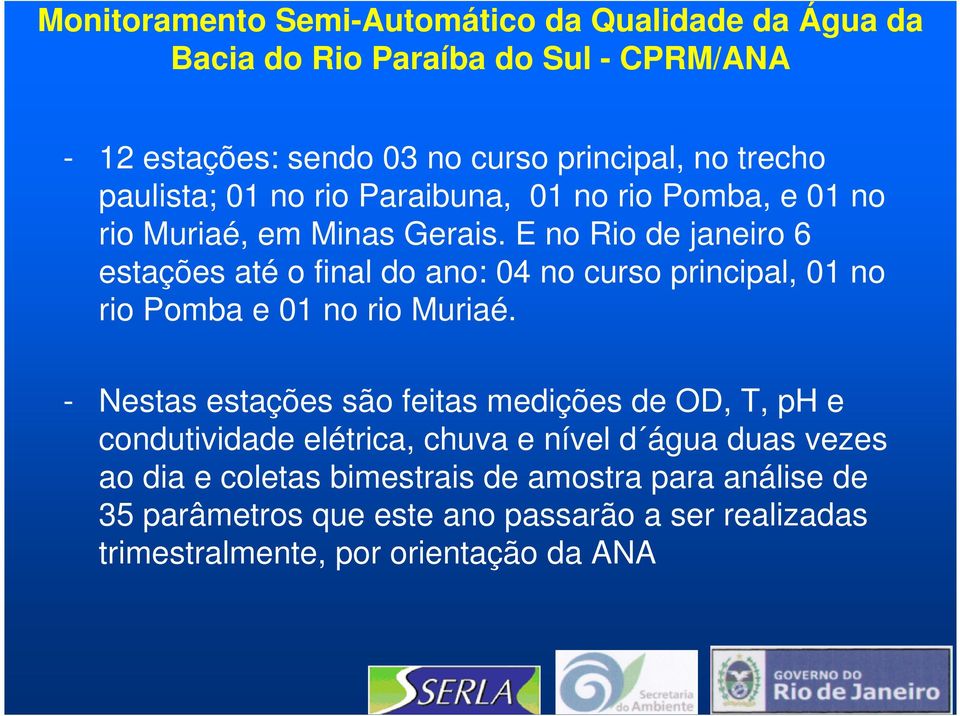 E no Rio de janeiro 6 estações até o final do ano: 04 no curso principal, 01 no rio Pomba e 01 no rio Muriaé.