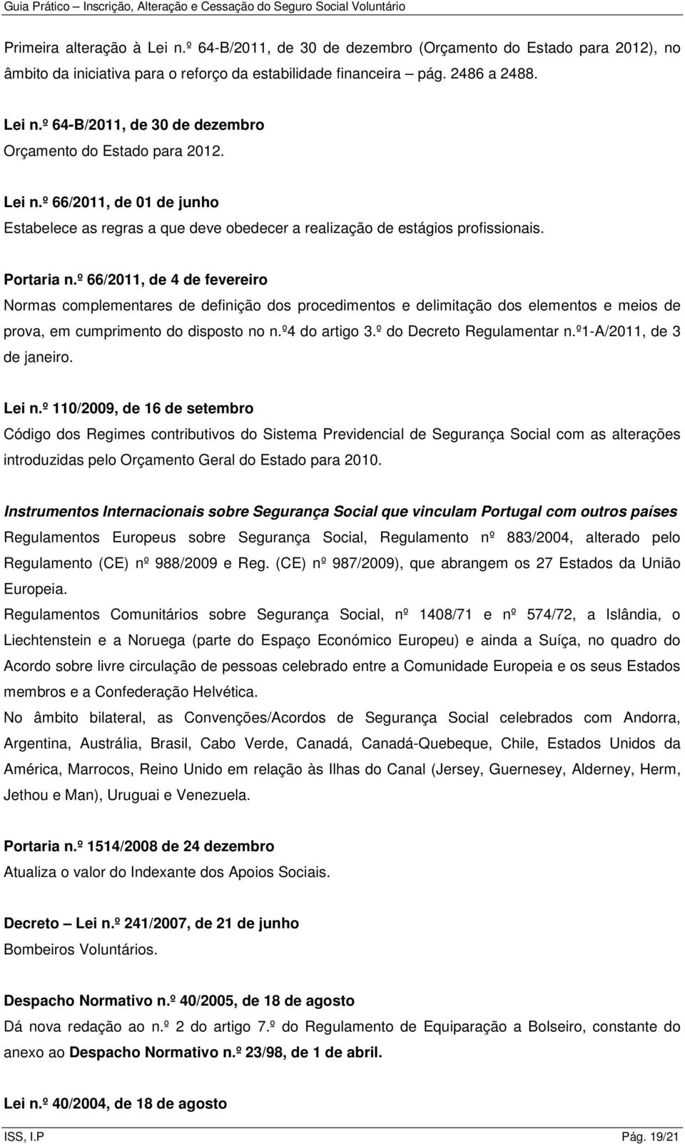 º 66/2011, de 4 de fevereiro Normas complementares de definição dos procedimentos e delimitação dos elementos e meios de prova, em cumprimento do disposto no n.º4 do artigo 3.