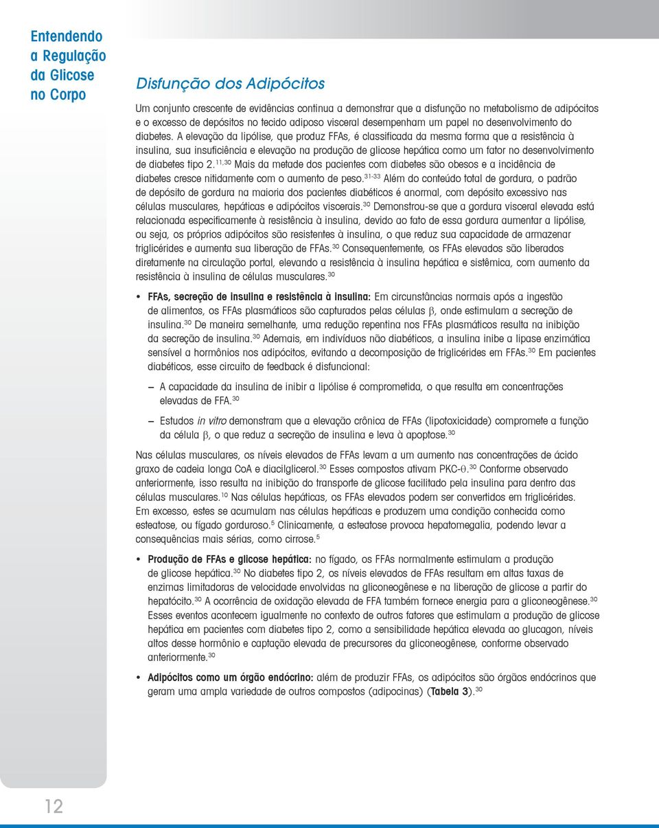 A elevação da lipólise, que produz FFAs, é classificada da mesma forma que a resistência à insulina, sua insuficiência e elevação na produção de glicose hepática como um fator no desenvolvimento de