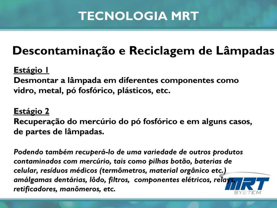 Podendo também recuperá-lo de uma variedade de outros produtos contaminados com mercúrio, tais como pilhas botão, baterias de celular,