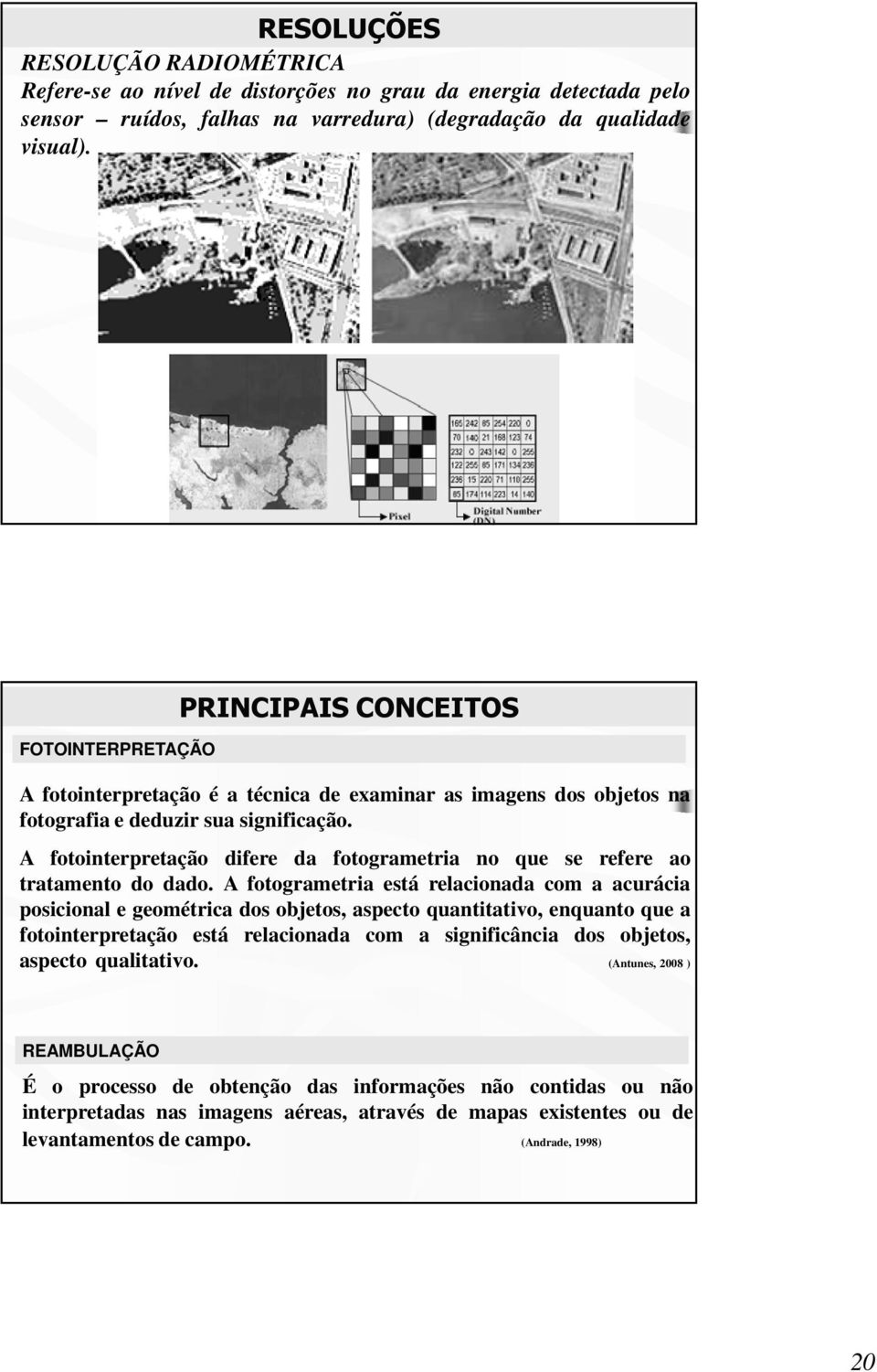 A fotointerpretação difere da fotogrametria no que se refere ao tratamento do dado.