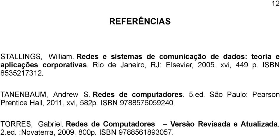 Rio de Janeiro, RJ: Elsevier, 2005. xvi, 449 p. ISBN 8535217312. TANENBAUM, Andrew S.
