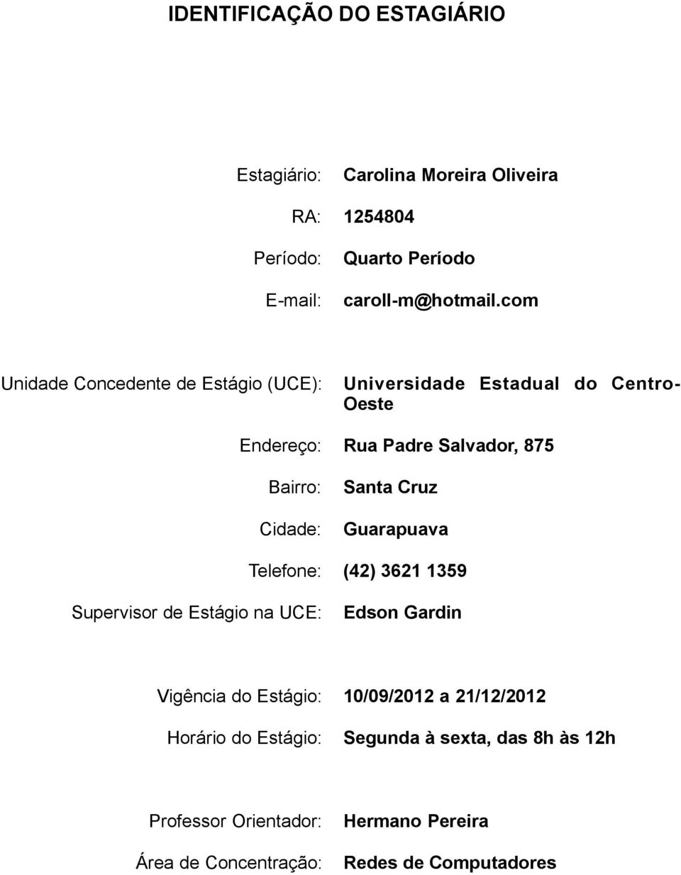 Santa Cruz Guarapuava Telefone: (42) 3621 1359 Supervisor de Estágio na UCE: Edson Gardin Vigência do Estágio: 10/09/2012 a