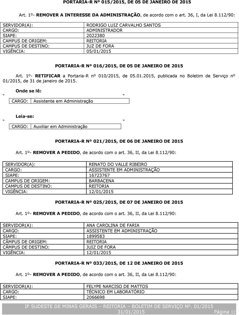 1º- RETIFICAR a Portaria-R nº 010/2015, de 05.01.2015, publicada no Boletim de Serviço nº 01/2015, de 31 de janeiro de 2015.