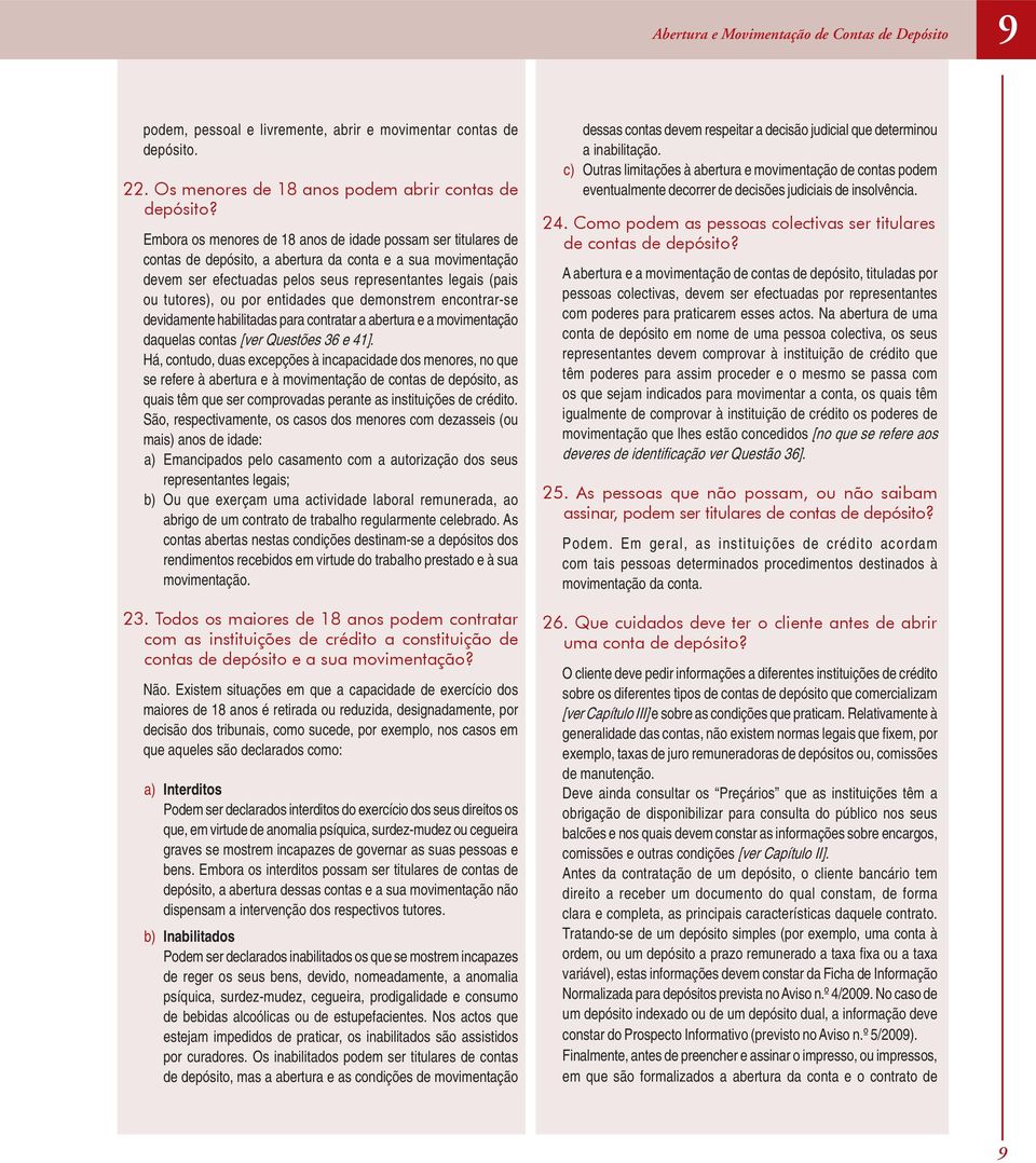 por entidades que demonstrem encontrar-se devidamente habilitadas para contratar a abertura e a movimentação daquelas contas [ver Questões 36 e 41].