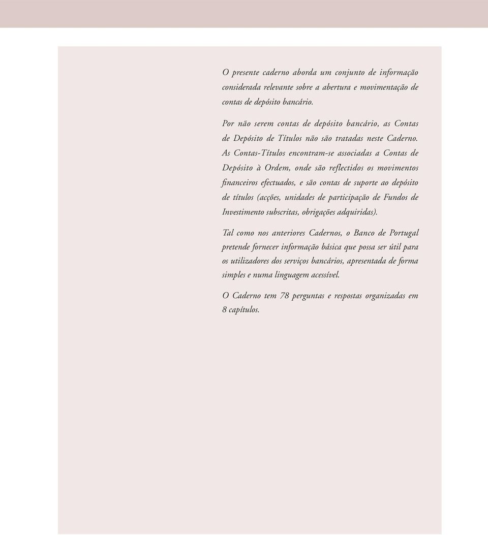 As Contas-Títulos encontram-se associadas a Contas de Depósito à Ordem, onde são reflectidos os movimentos financeiros efectuados, e são contas de suporte ao depósito de títulos (acções, unidades de