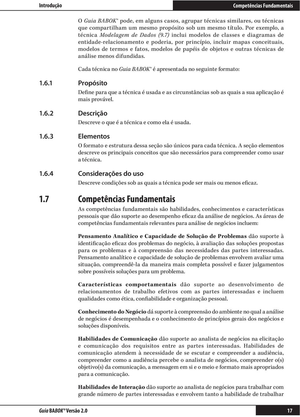 7) inclui modelos de classes e diagramas de entidade-relacionamento e poderia, por princípio, incluir mapas conceituais, modelos de termos e fatos, modelos de papéis de objetos e outras técnicas de