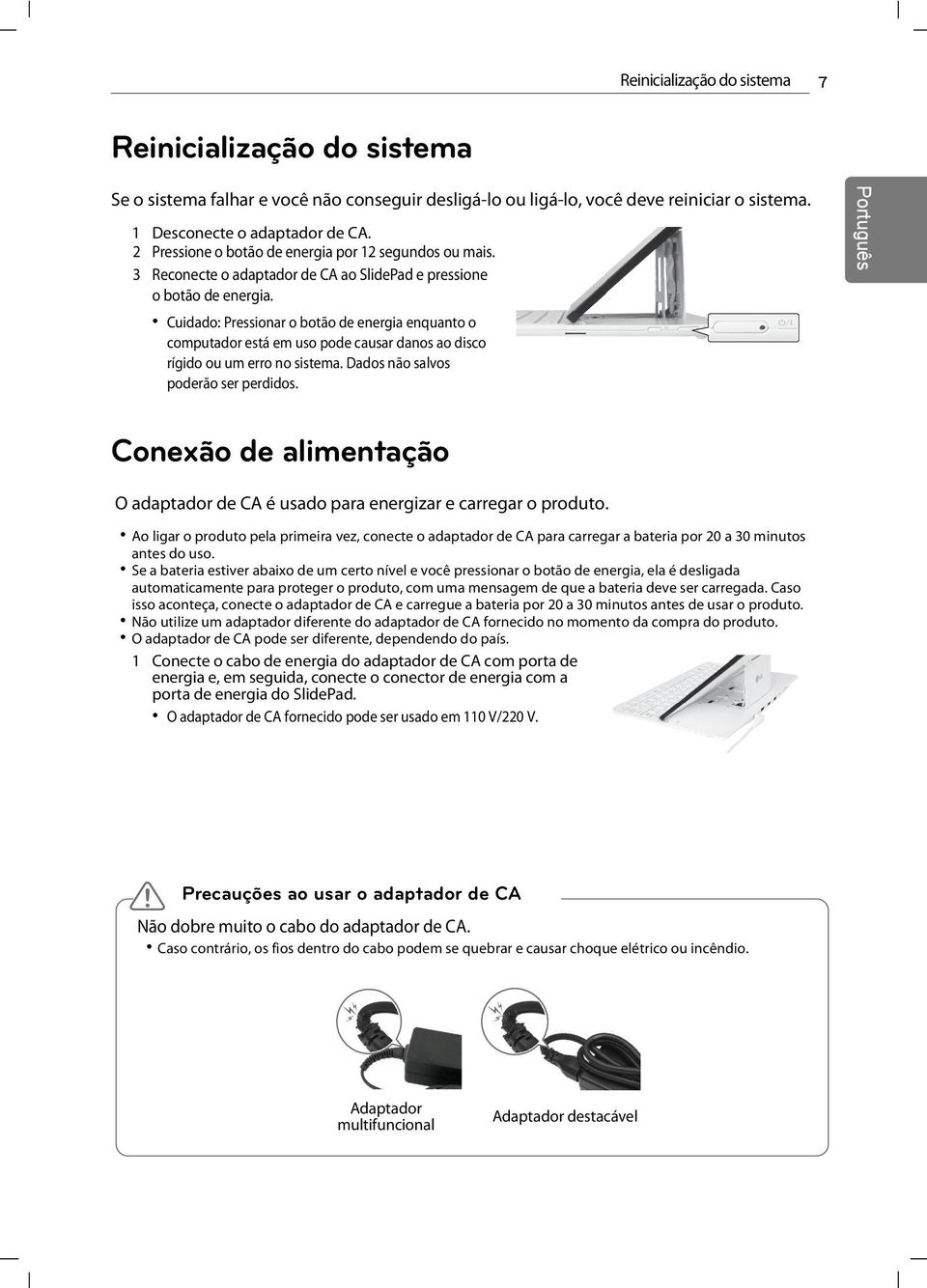 Cuidado: Pressionar o botão de energia enquanto o computador está em uso pode causar danos ao disco rígido ou um erro no sistema. Dados não salvos poderão ser perdidos.