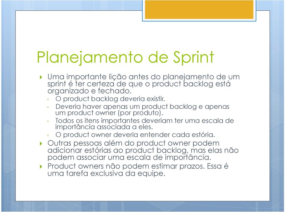 Todos os itens importantes deveriam ter uma escala de importância associada a eles. O product owner deveria entender cada estória.