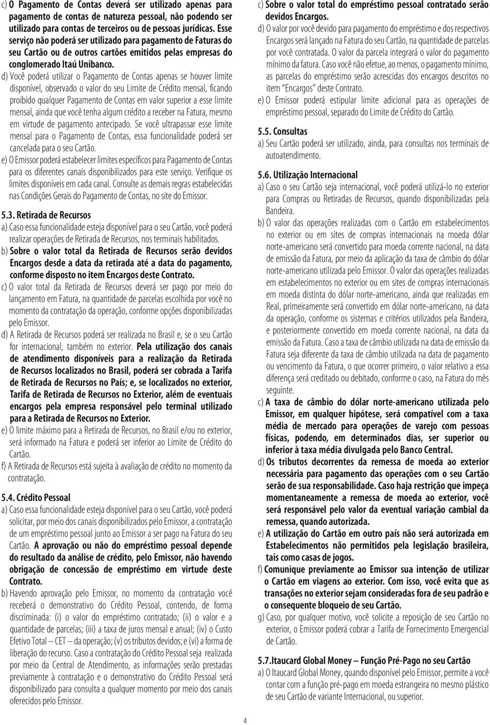 d) Você poderá utilizar o Pagamento de Contas apenas se houver limite disponível, observado o valor do seu Limite de Crédito mensal, ficando proibido qualquer Pagamento de Contas em valor superior a