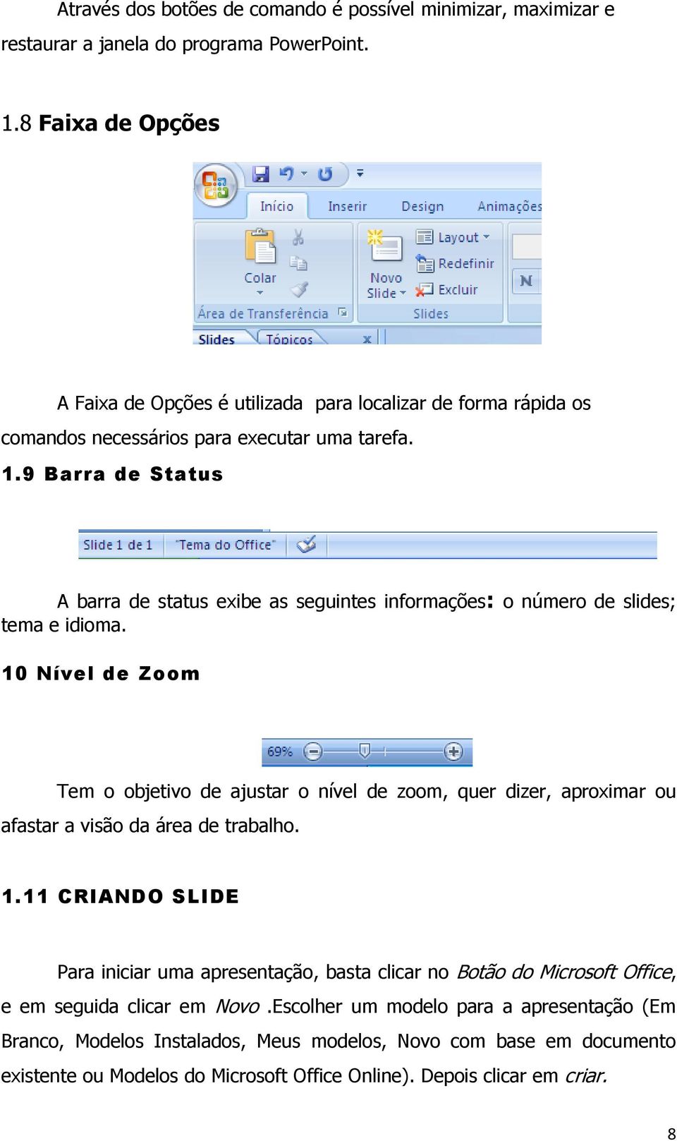 9 Barra de Status A barra de status exibe as seguintes informações: o número de slides; tema e idioma.