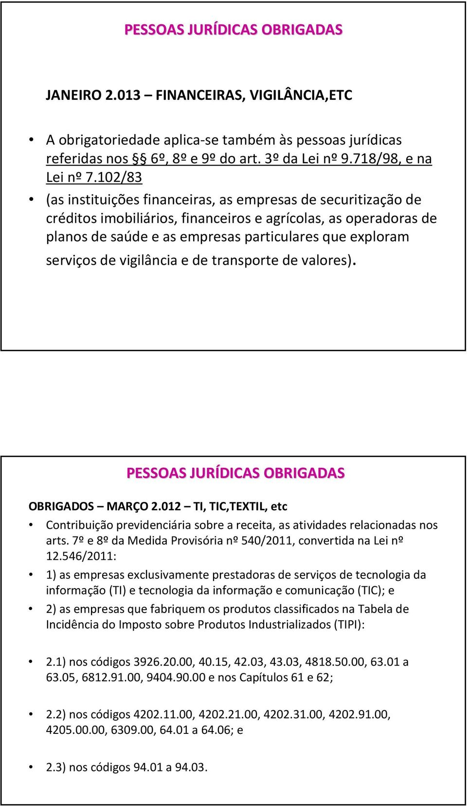 de vigilância e de transporte de valores). PESSOAS JURÍDICAS OBRIGADAS OBRIGADOS MARÇO 2.012 TI, TIC,TEXTIL, etc Contribuição previdenciária sobre a receita, as atividades relacionadas nos arts.