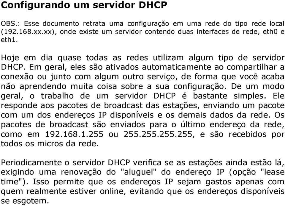 Em geral, eles são ativados automaticamente ao compartilhar a conexão ou junto com algum outro serviço, de forma que você acaba não aprendendo muita coisa sobre a sua configuração.