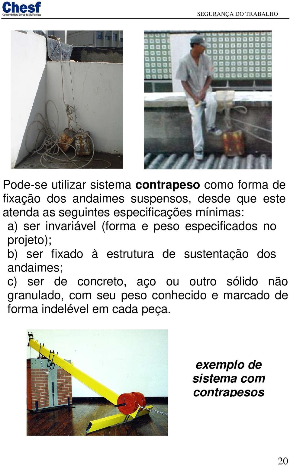 fixado à estrutura de sustentação dos andaimes; c) ser de concreto, aço ou outro sólido não granulado,