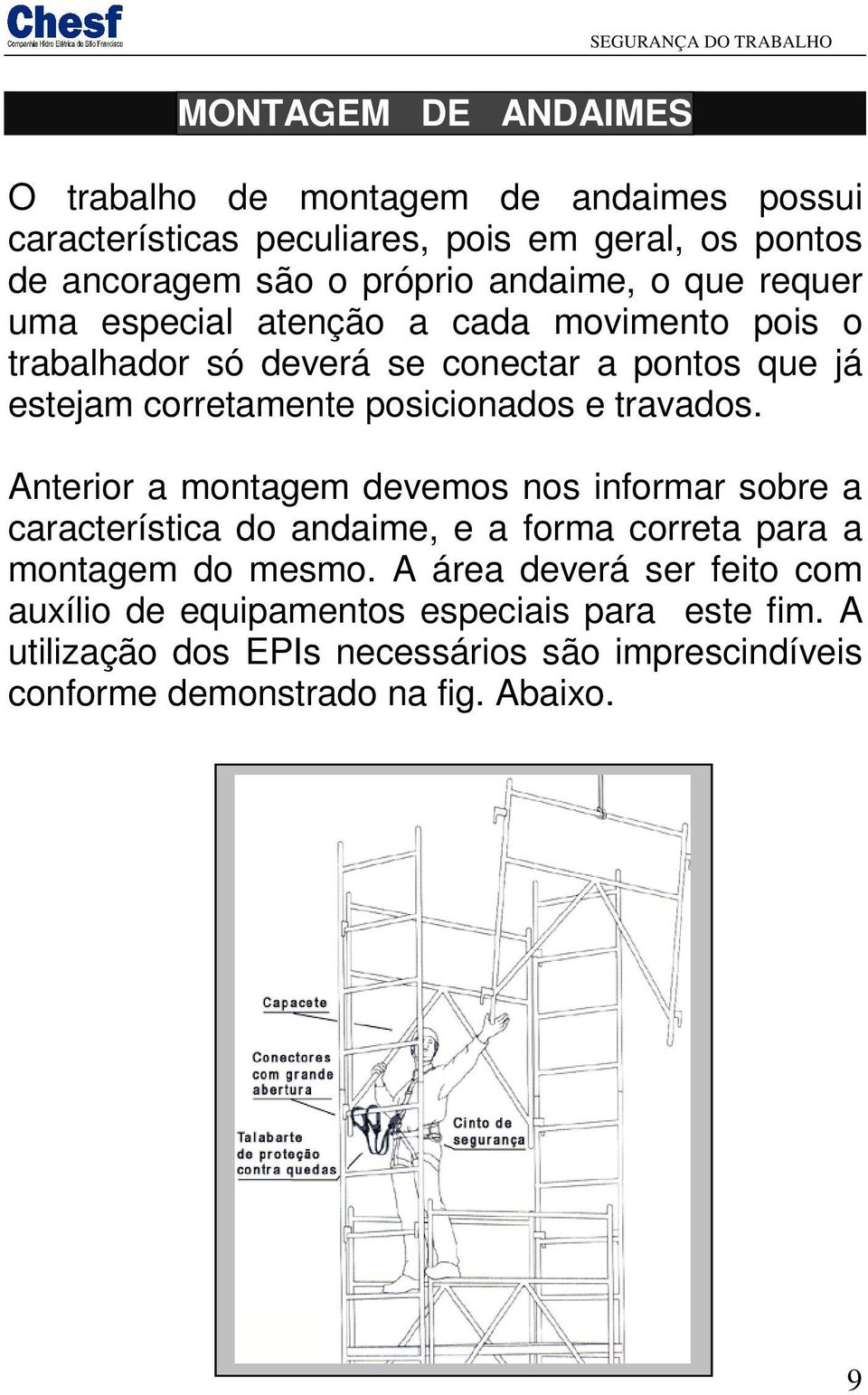 posicionados e travados. Anterior a montagem devemos nos informar sobre a característica do andaime, e a forma correta para a montagem do mesmo.