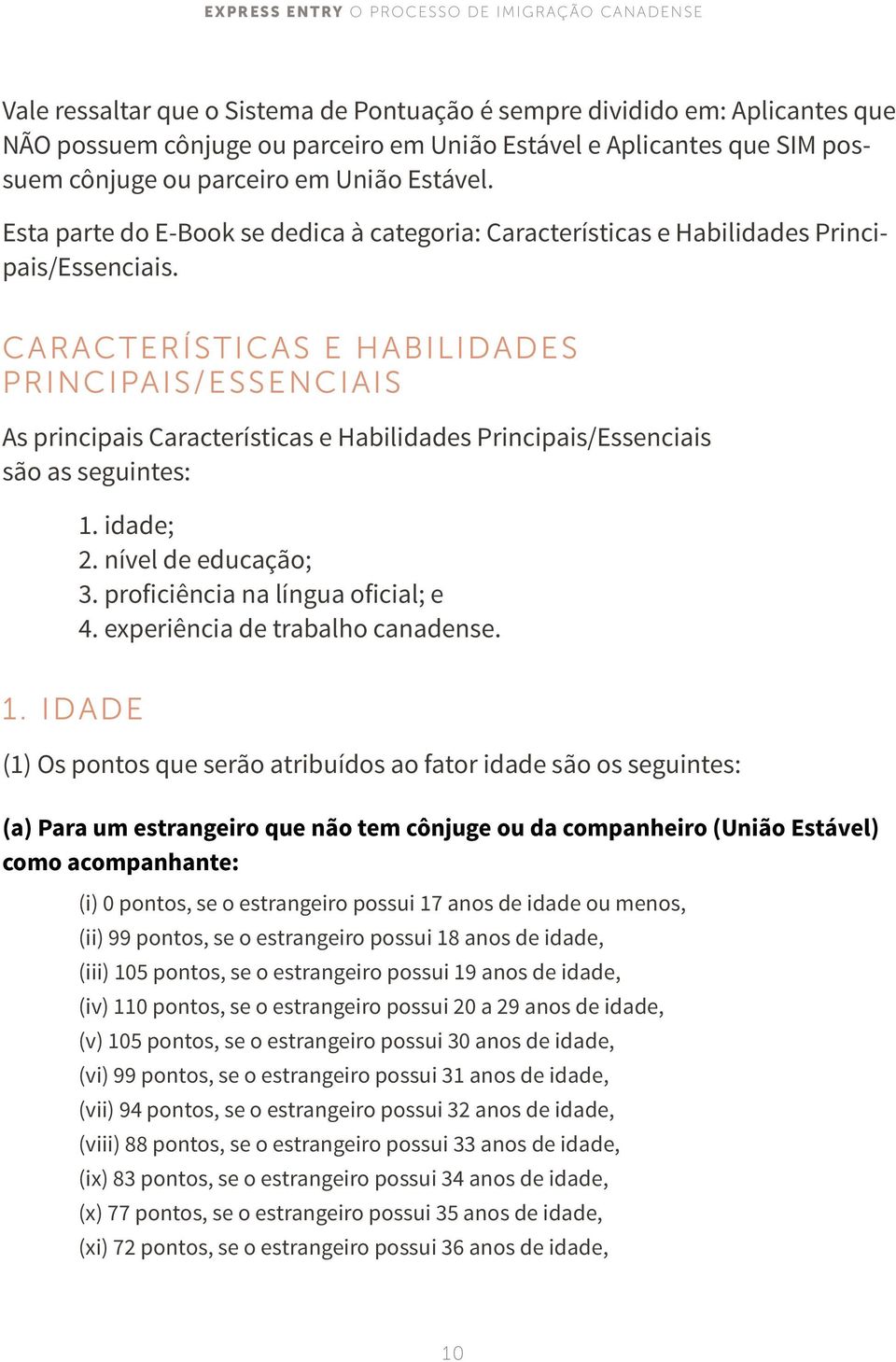 CARACTERÍSTICAS E HABILIDADES PRINCIPAIS/ESSENCIAIS As principais Características e Habilidades Principais/Essenciais são as seguintes: 1. idade; 2. nível de educação; 3.