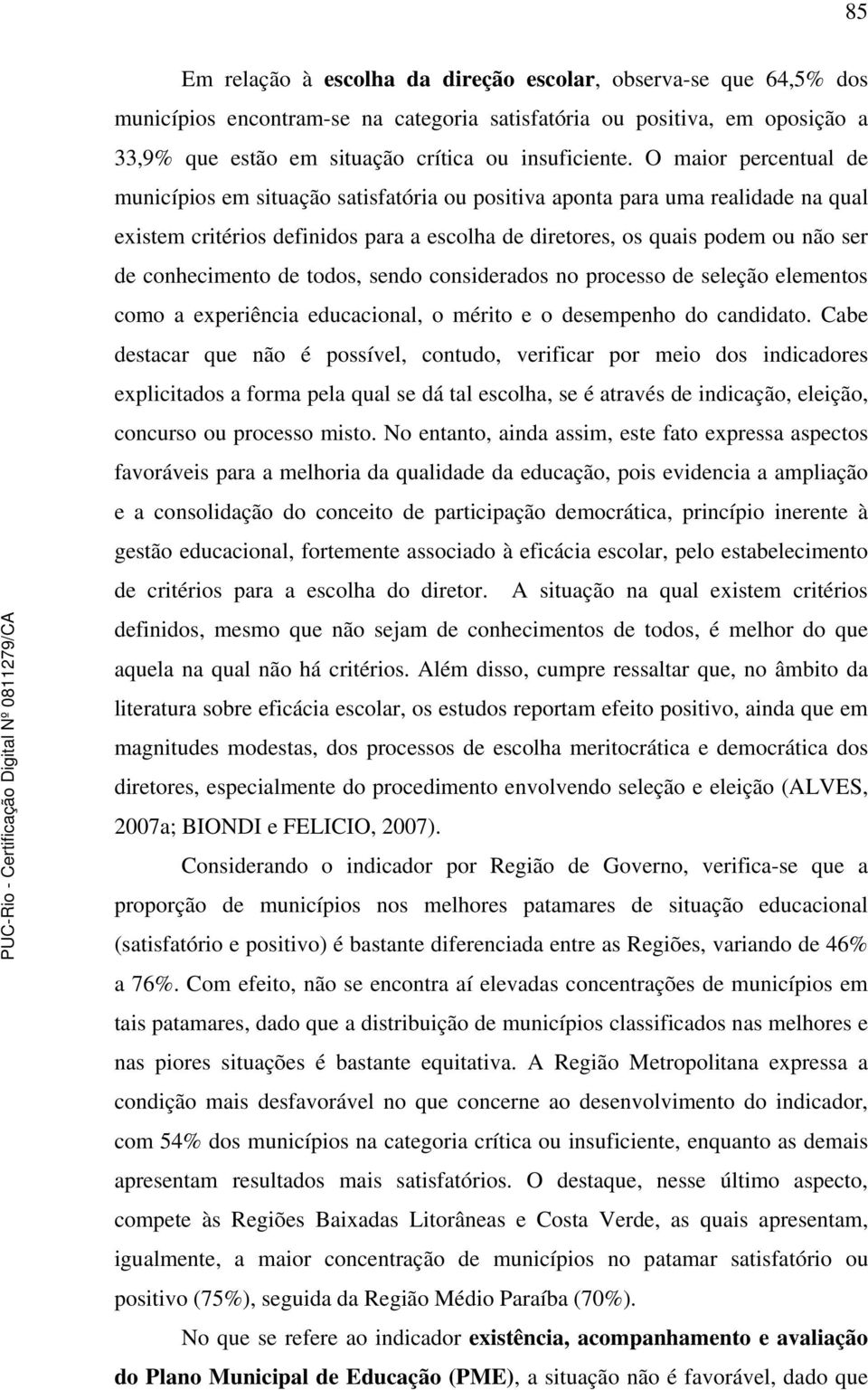 conhecimento de todos, sendo considerados no processo de seleção elementos como a experiência educacional, o mérito e o desempenho do candidato.