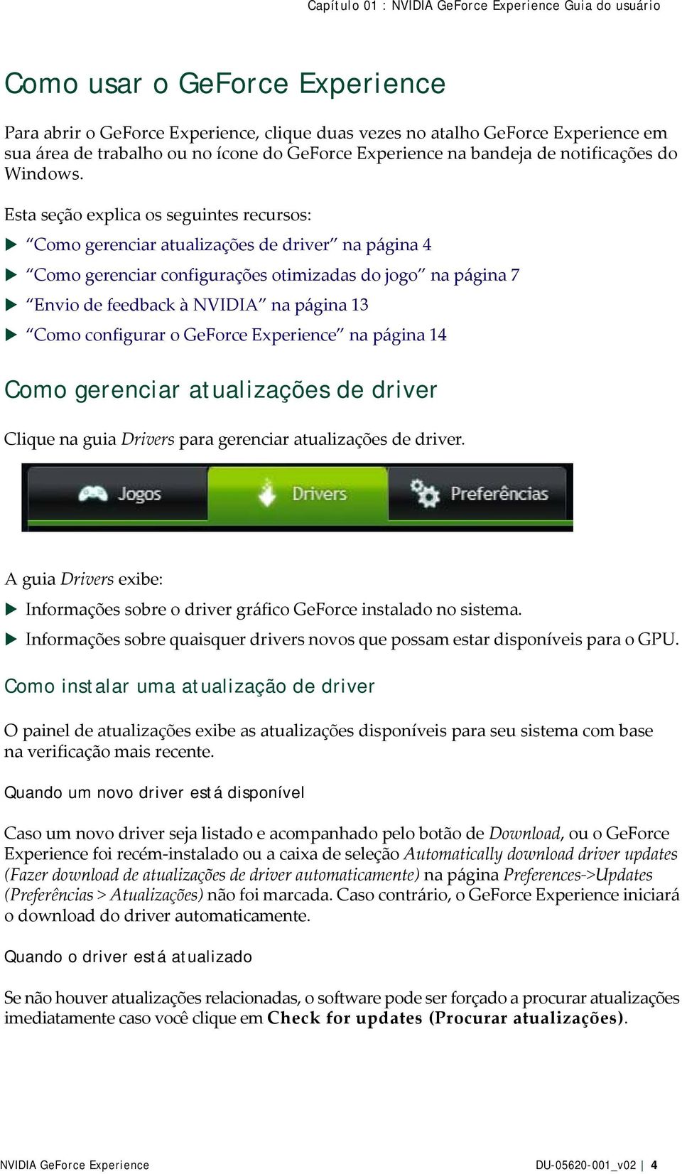 Esta seção explica os seguintes recursos: Como gerenciar atualizações de driver na página 4 Como gerenciar configurações otimizadas do jogo na página 7 Envio de feedback à NVIDIA na página 13 Como