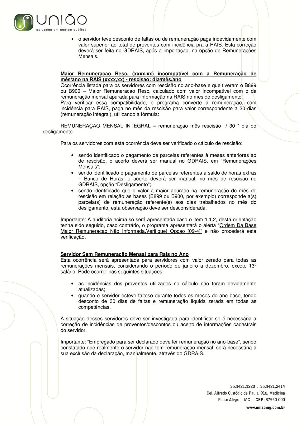 (xxxx,xx) incompatível com a Remuneração de mês/ano na RAIS (xxxx,xx) - rescisao: dia/mês/ano Ocorrência listada para os servidores com rescisão no ano-base e que tiveram o B899 ou B900 Maior