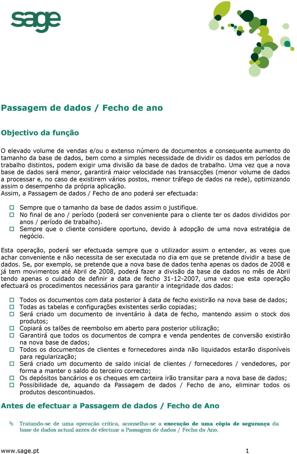 Uma vez que a nova base de dados será menor, garantirá maior velocidade nas transacções (menor volume de dados a processar e, no caso de existirem vários postos, menor tráfego de dados na rede),