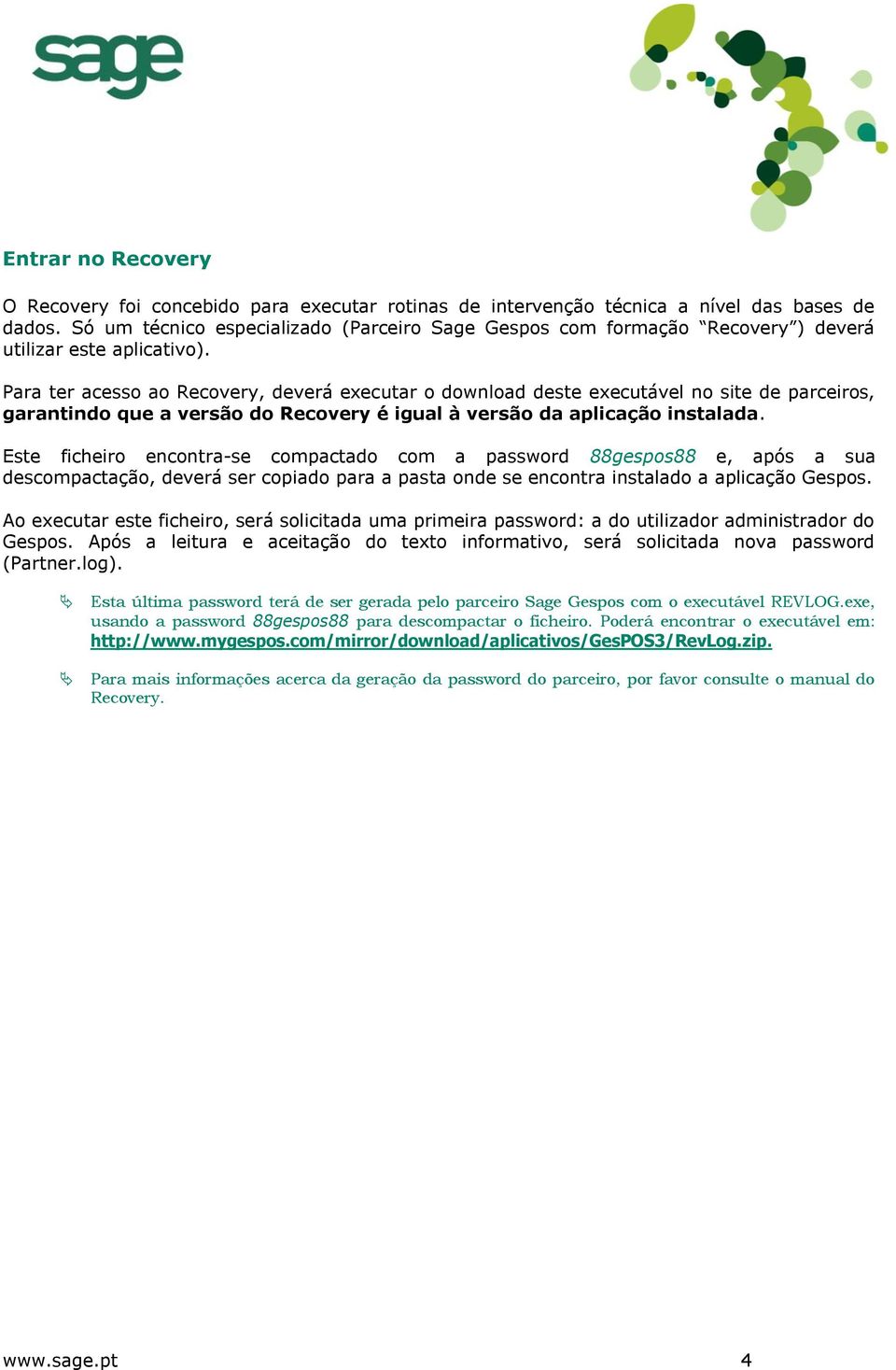 Para ter acesso ao Recovery, deverá executar o download deste executável no site de parceiros, garantindo que a versão do Recovery é igual à versão da aplicação instalada.