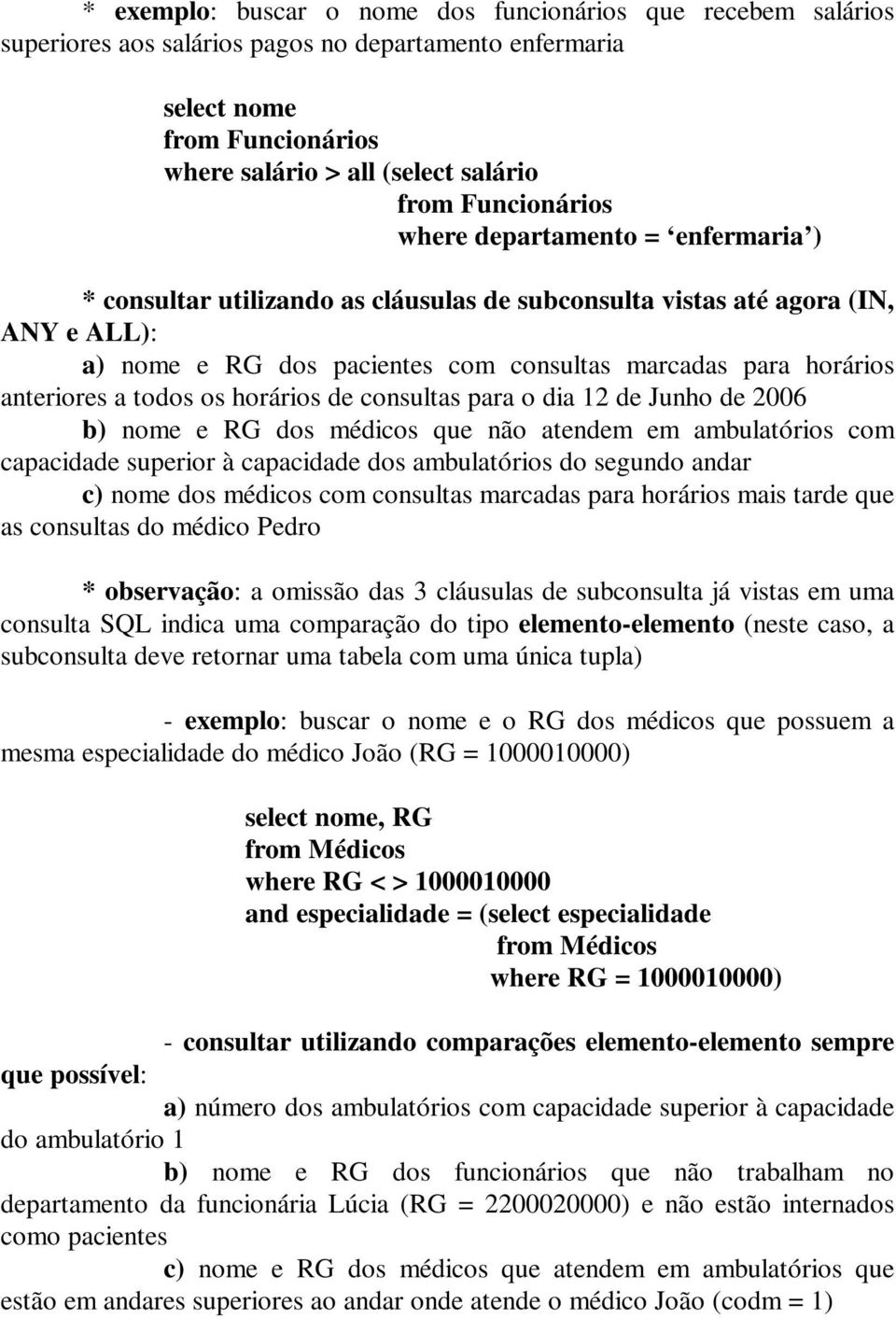 horários de consultas para o dia 12 de Junho de 2006 b) nome e RG dos médicos que não atendem em ambulatórios com capacidade superior à capacidade dos ambulatórios do segundo andar c) nome dos