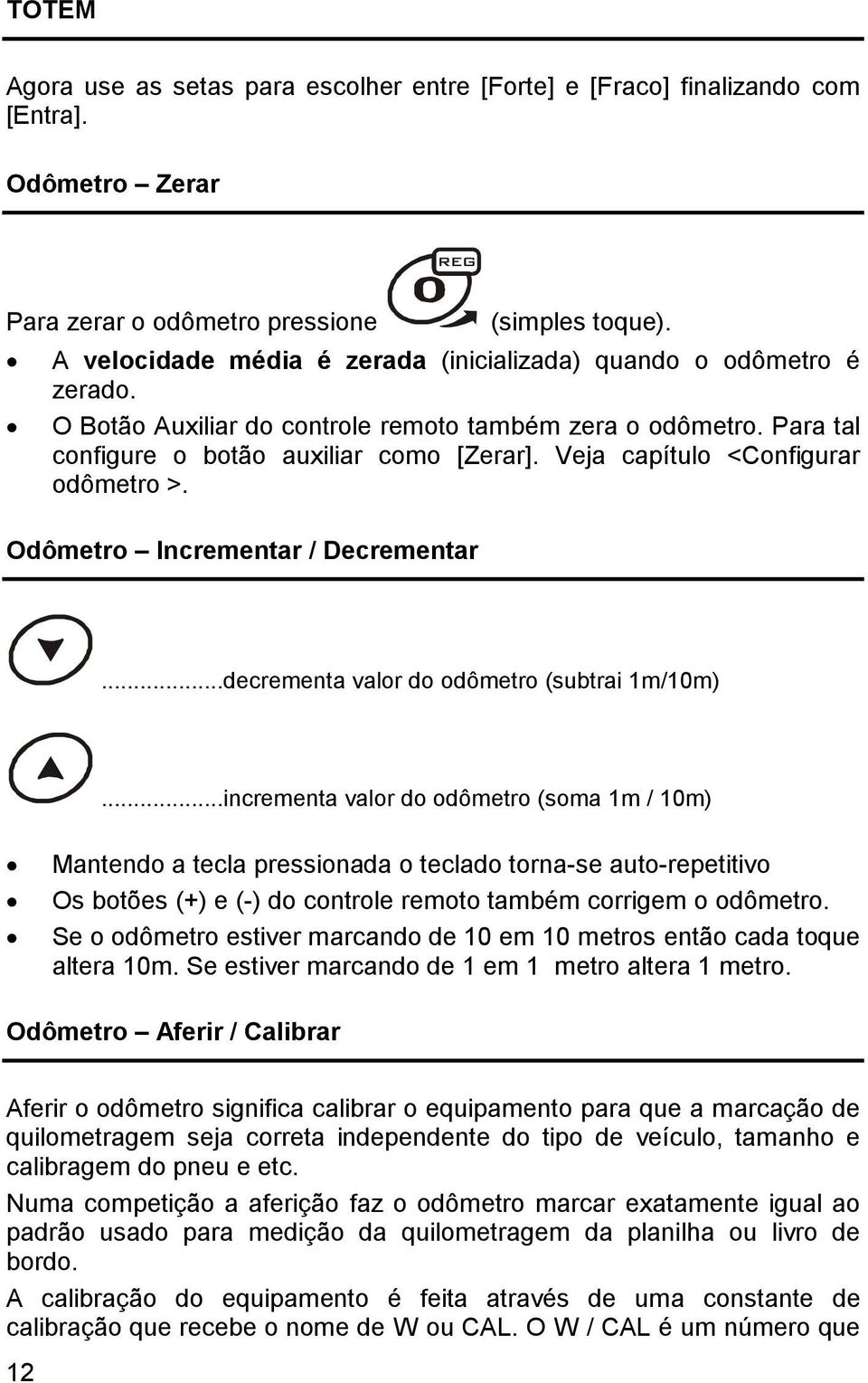 Veja capítulo <Configurar odômetro >. Odômetro Incrementar / Decrementar...decrementa valor do odômetro (subtrai 1m/10m).