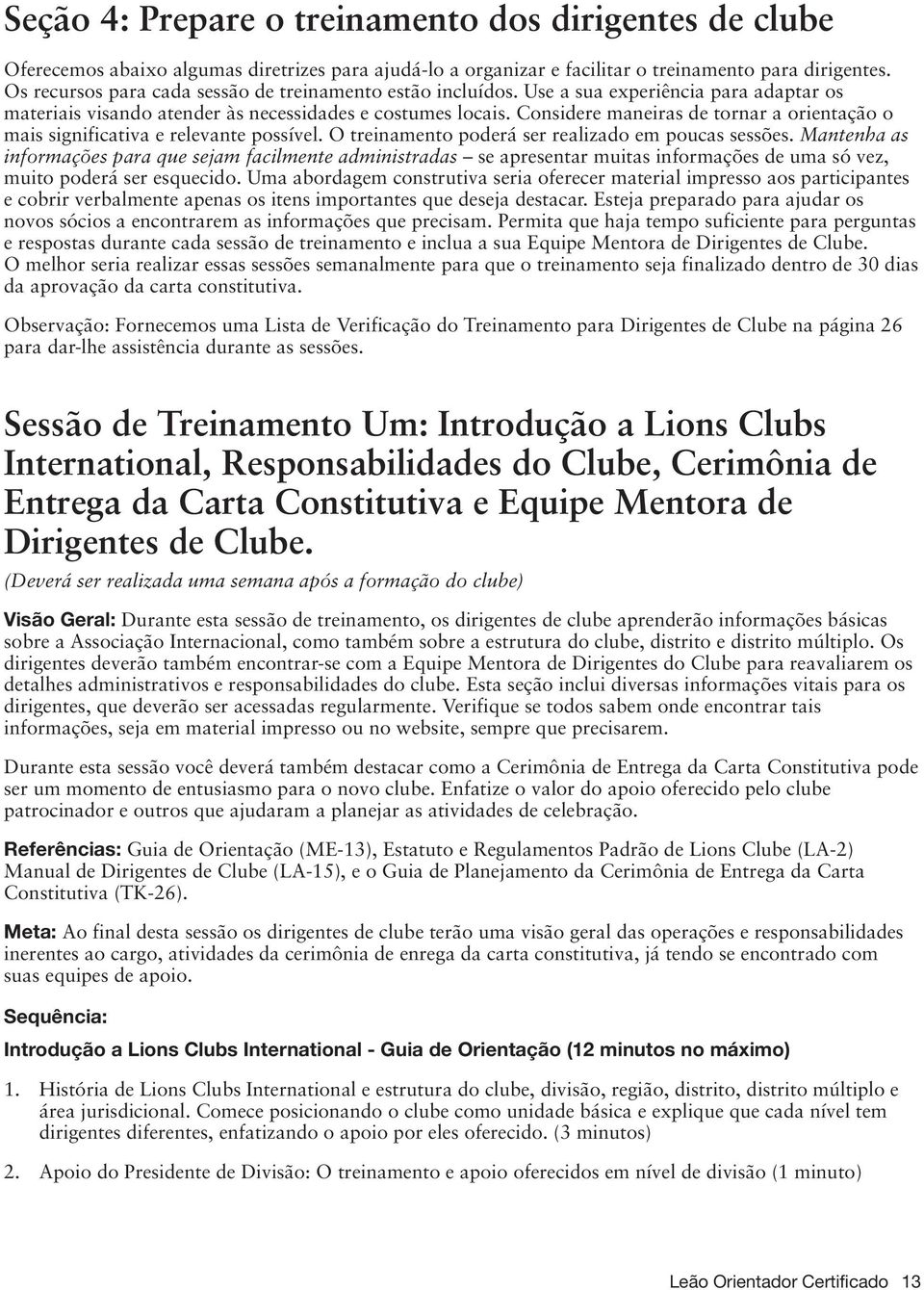 Considere maneiras de tornar a orientação o mais significativa e relevante possível. O treinamento poderá ser realizado em poucas sessões.