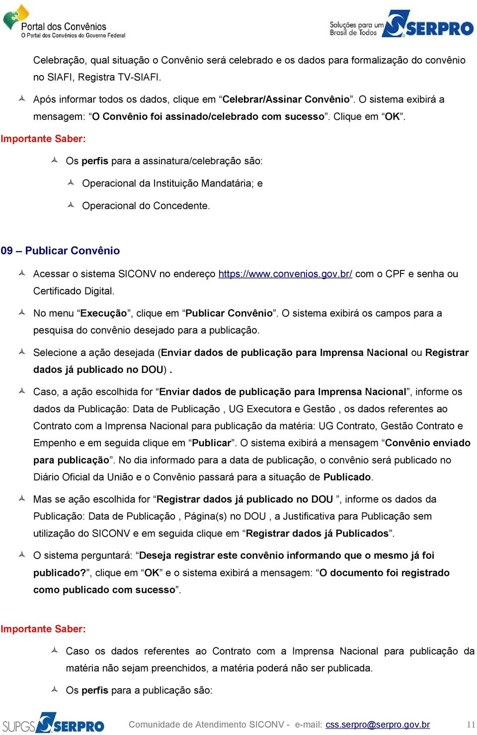 Os perfis para a assinatura/celebração são: Operacional da Instituição Mandatária; e Operacional do Concedente. 09 Publicar Convênio No menu Execução, clique em Publicar Convênio.